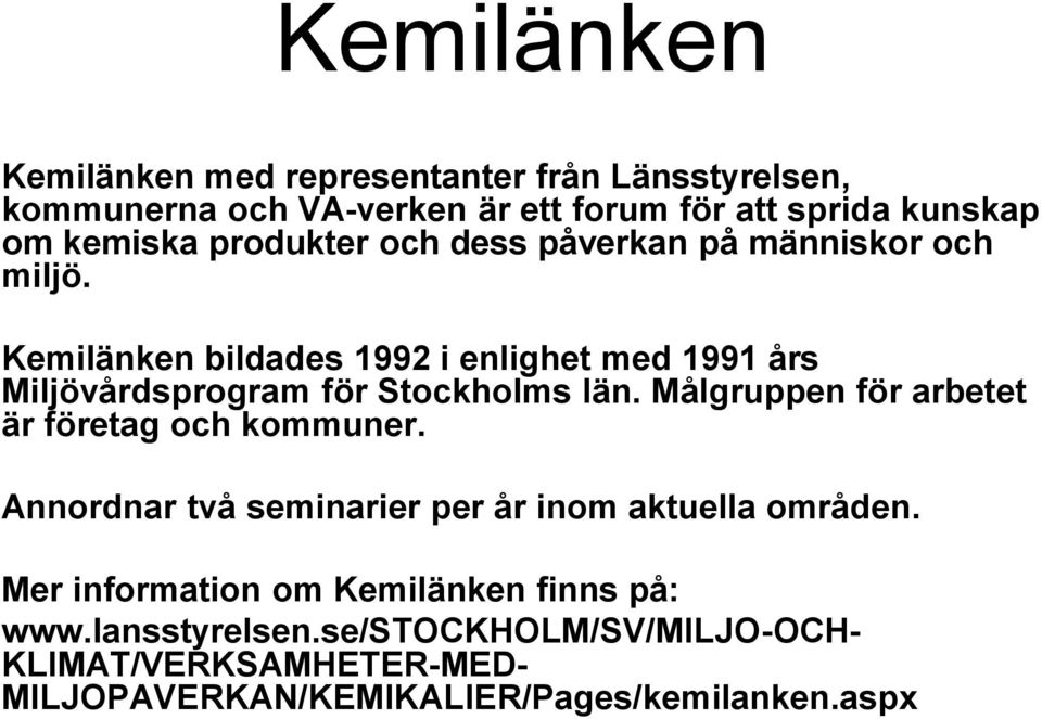 Kemilänken bildades 1992 i enlighet med 1991 års Miljövårdsprogram för Stockholms län.