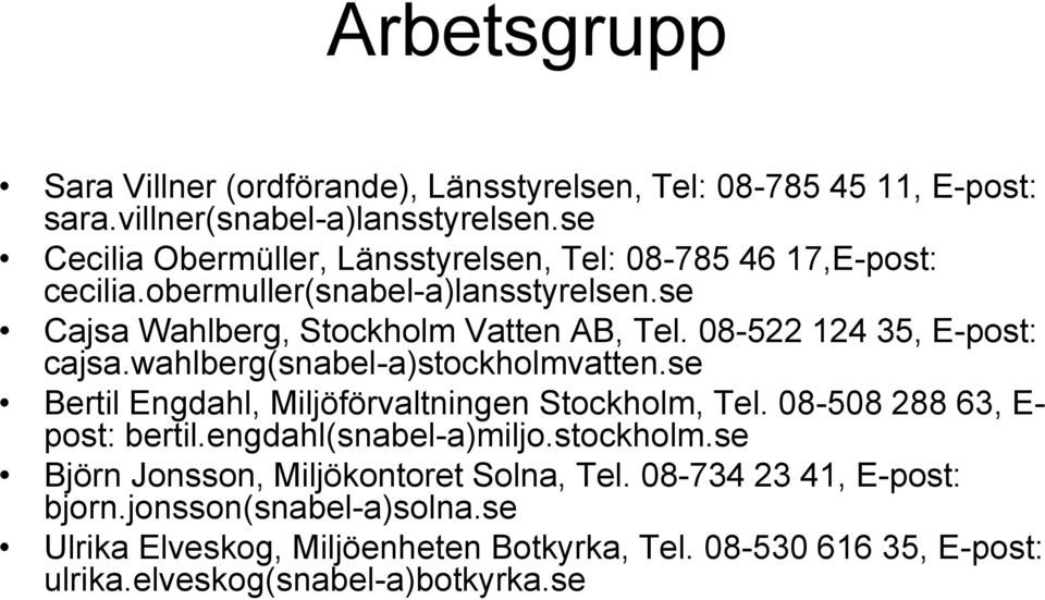 08-522 124 35, E-post: cajsa.wahlberg(snabel-a)stockholmvatten.se Bertil Engdahl, Miljöförvaltningen Stockholm, Tel. 08-508 288 63, E- post: bertil.