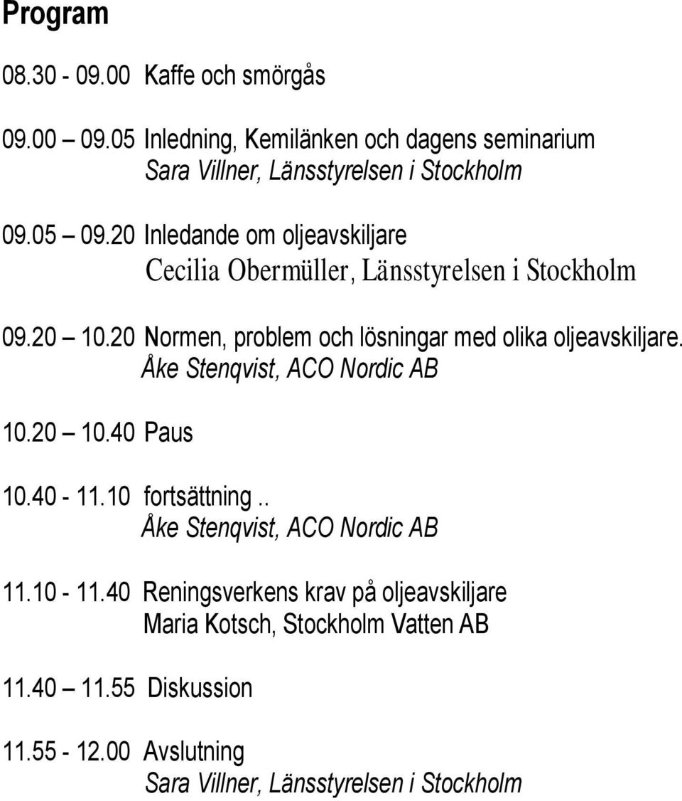 20 Normen, problem och lösningar med olika oljeavskiljare. Åke Stenqvist, ACO Nordic AB 10.20 10.40 Paus 10.40-11.10 fortsättning.