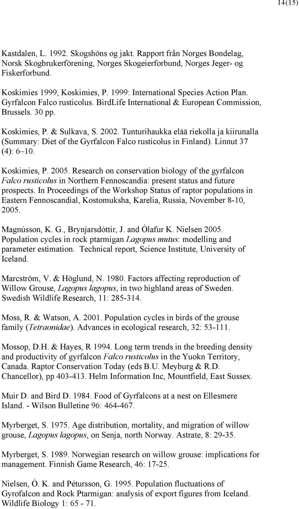 Tunturihaukka elää riekolla ja kiirunalla (Summary: Diet of the Gyrfalcon Falco rusticolus in Finland). Linnut 37 (4): 6 10. Koskimies, P. 2005.