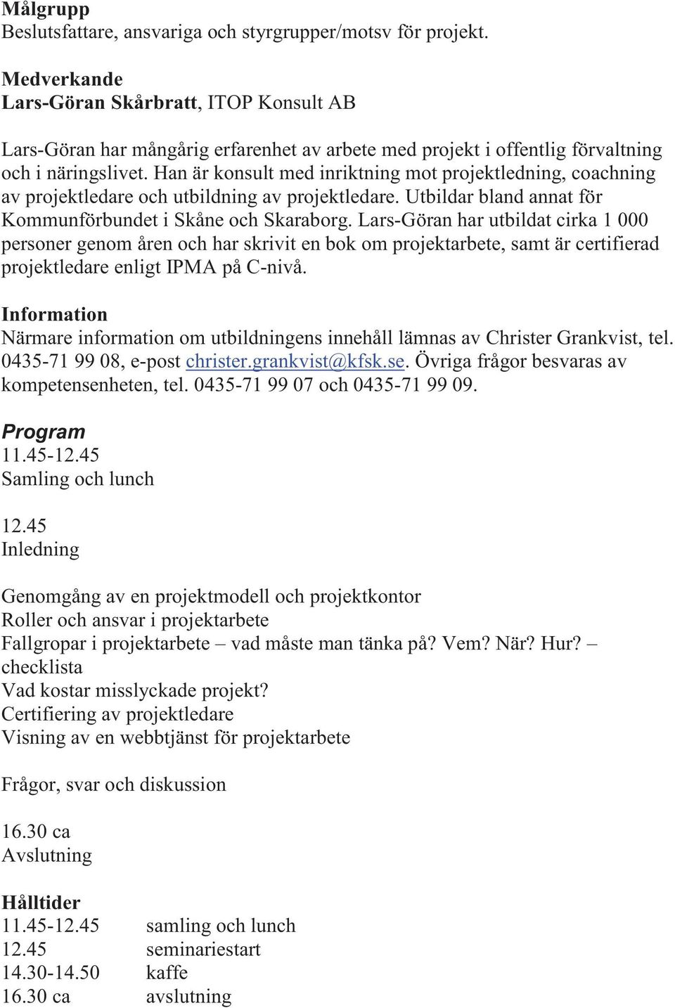 Han är konsult med inriktning mot projektledning, coachning av projektledare och utbildning av projektledare. Utbildar bland annat för Kommunförbundet i Skåne och Skaraborg.