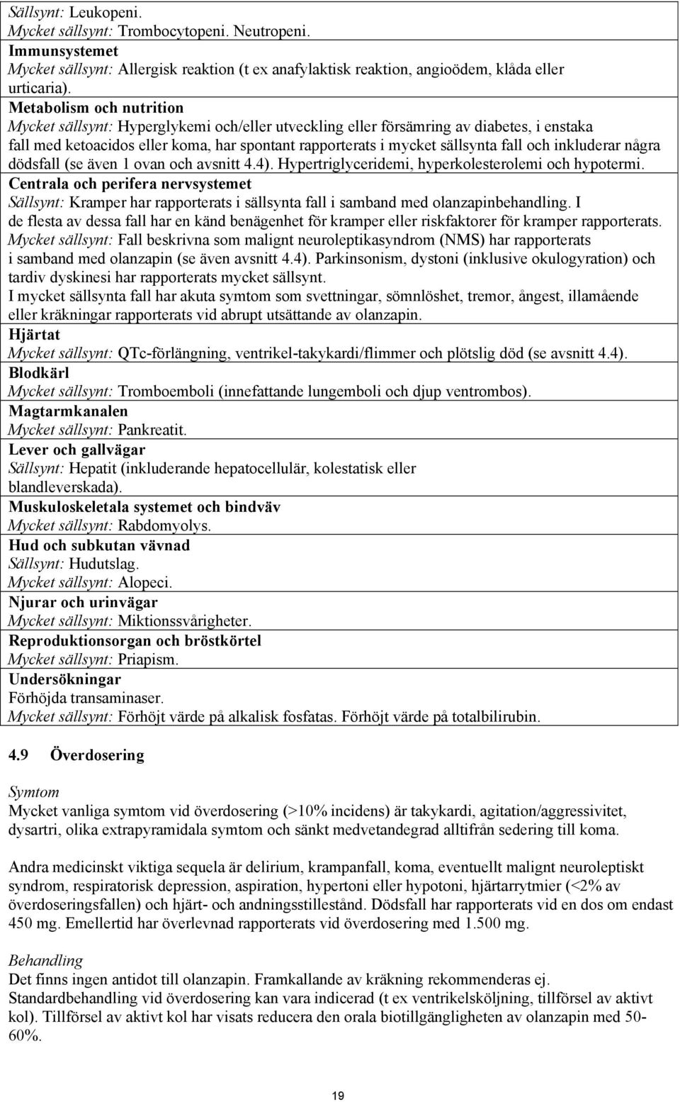 och inkluderar några dödsfall (se även 1 ovan och avsnitt 4.4). Hypertriglyceridemi, hyperkolesterolemi och hypotermi.