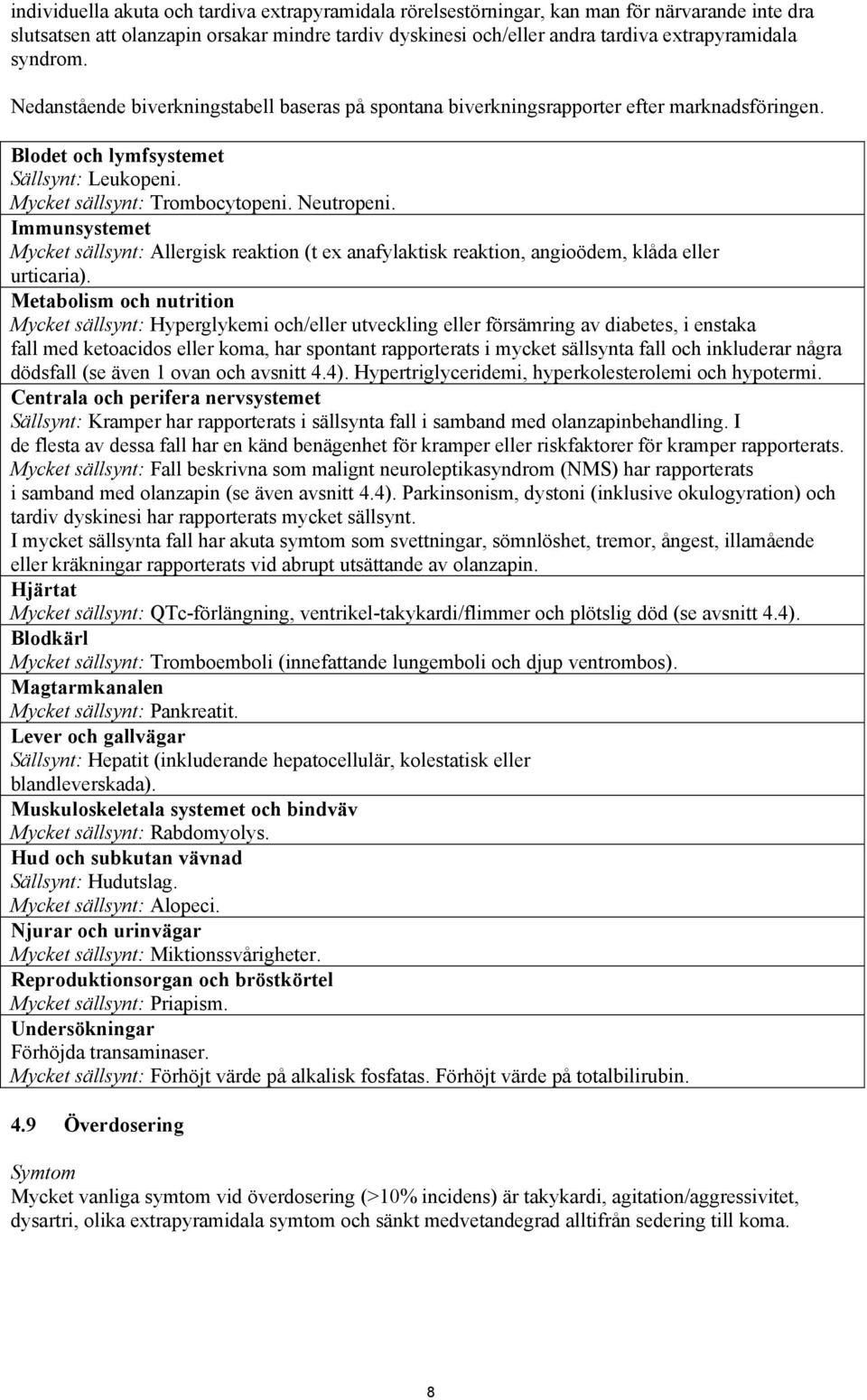 Immunsystemet Mycket sällsynt: Allergisk reaktion (t ex anafylaktisk reaktion, angioödem, klåda eller urticaria).