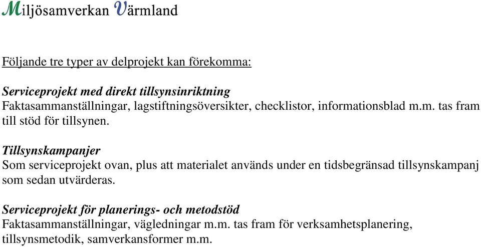 Tillsynskampanjer Som serviceprojekt ovan, plus att materialet används under en tidsbegränsad tillsynskampanj som sedan