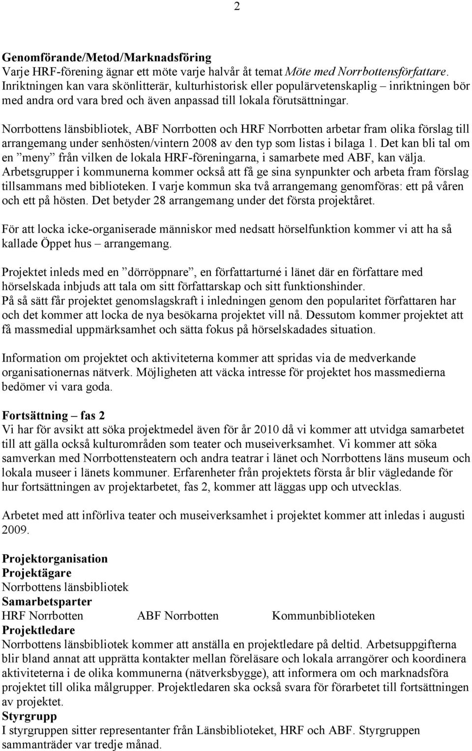 Norrbottens länsbibliotek, ABF Norrbotten och HRF Norrbotten arbetar fram olika förslag till arrangemang under senhösten/vintern 2008 av den typ som listas i bilaga 1.