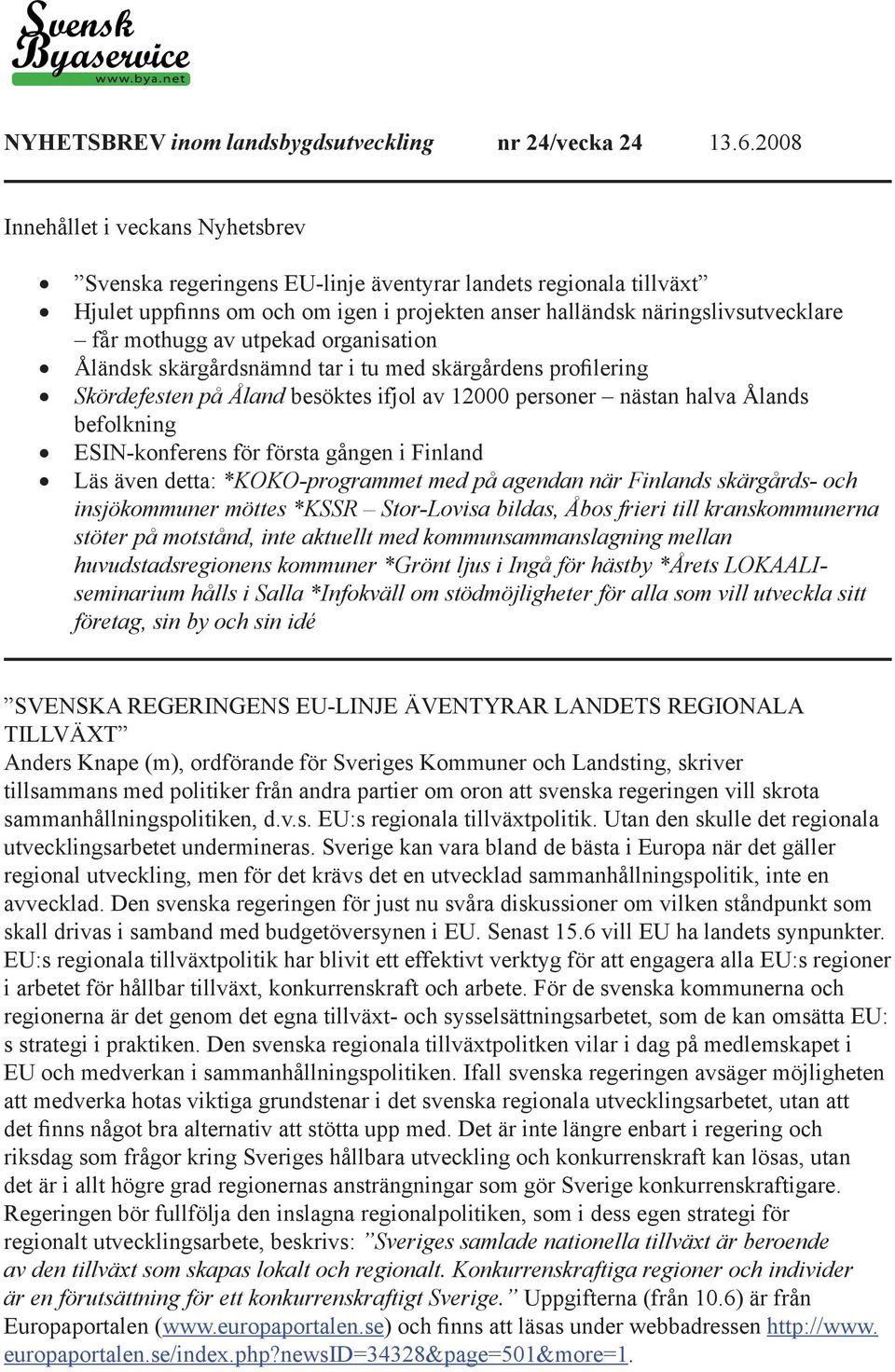 utpekad organisation Åländsk skärgårdsnämnd tar i tu med skärgårdens profilering Skördefesten på Åland besöktes ifjol av 12000 personer nästan halva Ålands befolkning ESIN-konferens för första gången