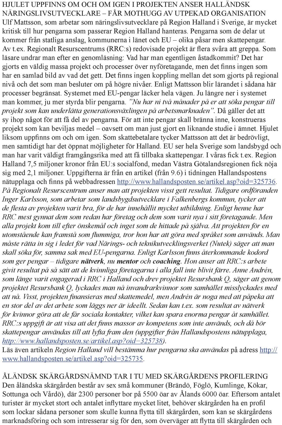 Regionalt Resurscentrums (RRC:s) redovisade projekt är flera svåra att greppa. Som läsare undrar man efter en genomläsning: Vad har man egentligen åstadkommit?