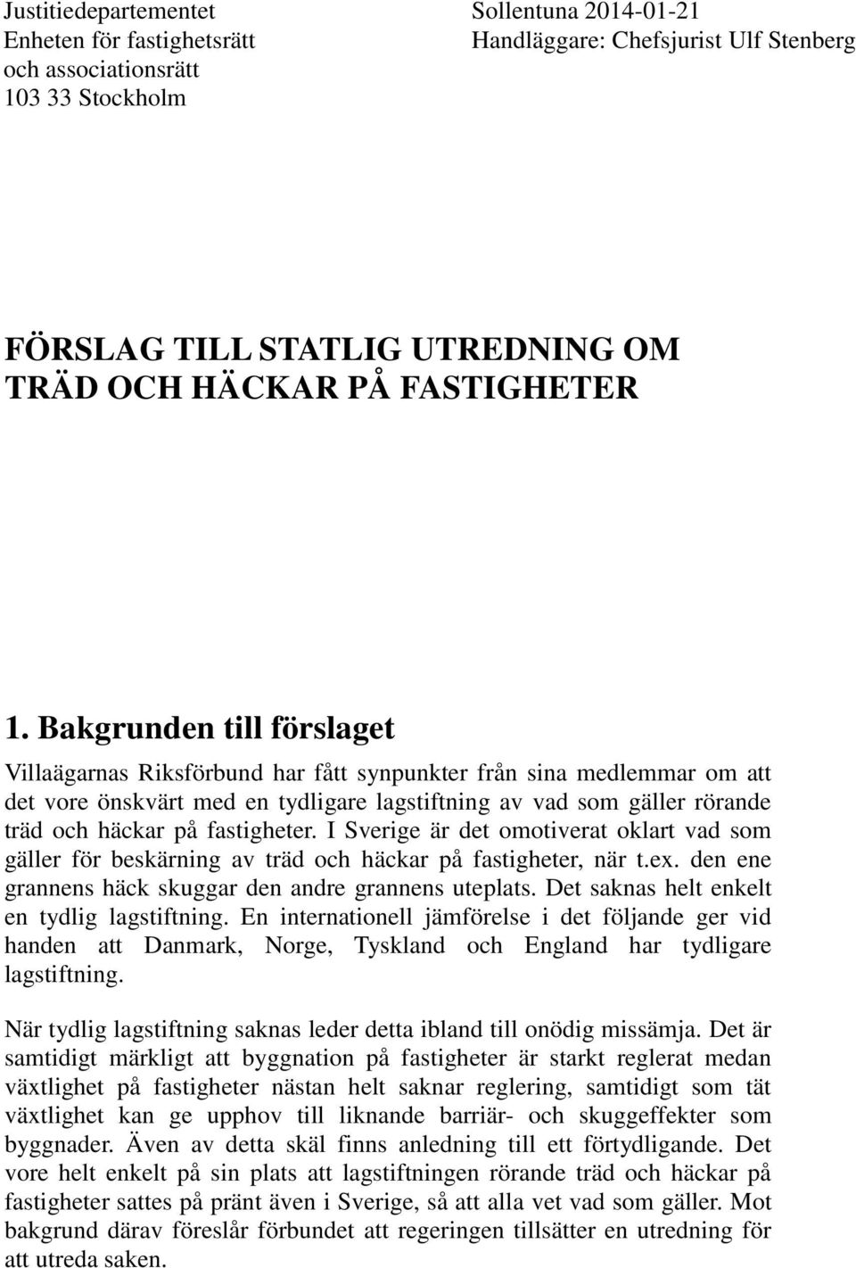 Bakgrunden till förslaget Villaägarnas Riksförbund har fått synpunkter från sina medlemmar om att det vore önskvärt med en tydligare lagstiftning av vad som gäller rörande träd och häckar på