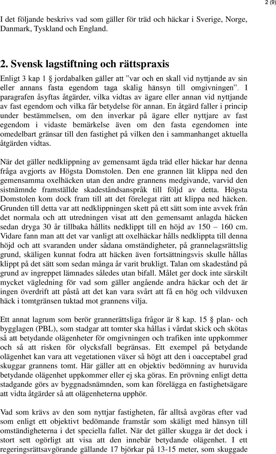 I paragrafen åsyftas åtgärder, vilka vidtas av ägare eller annan vid nyttjande av fast egendom och vilka får betydelse för annan.