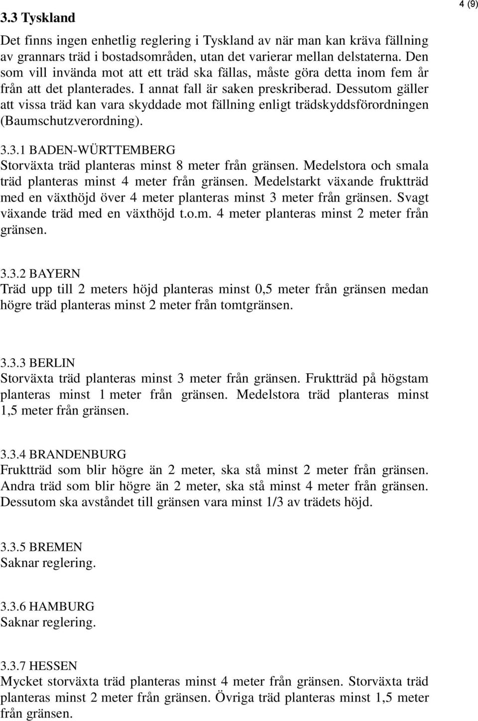 Dessutom gäller att vissa träd kan vara skyddade mot fällning enligt trädskyddsförordningen (Baumschutzverordning). 4 (9) 3.