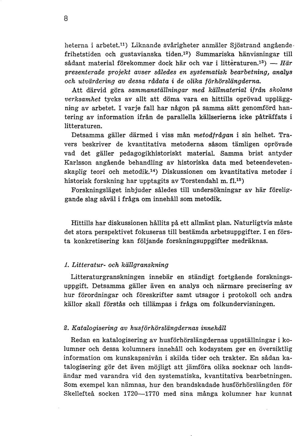 13 ) Här presenterade projekt avser således en systematisk bearbetning, analys och utvärdering av dessa rådata i de olika förhörslängderna.