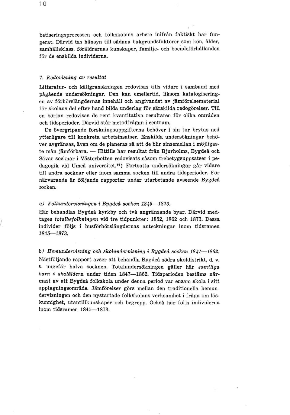 Redovisning av resultat Litteratur- och källgranskningen redovisas tills vidare i samband med pågående undersökningar.