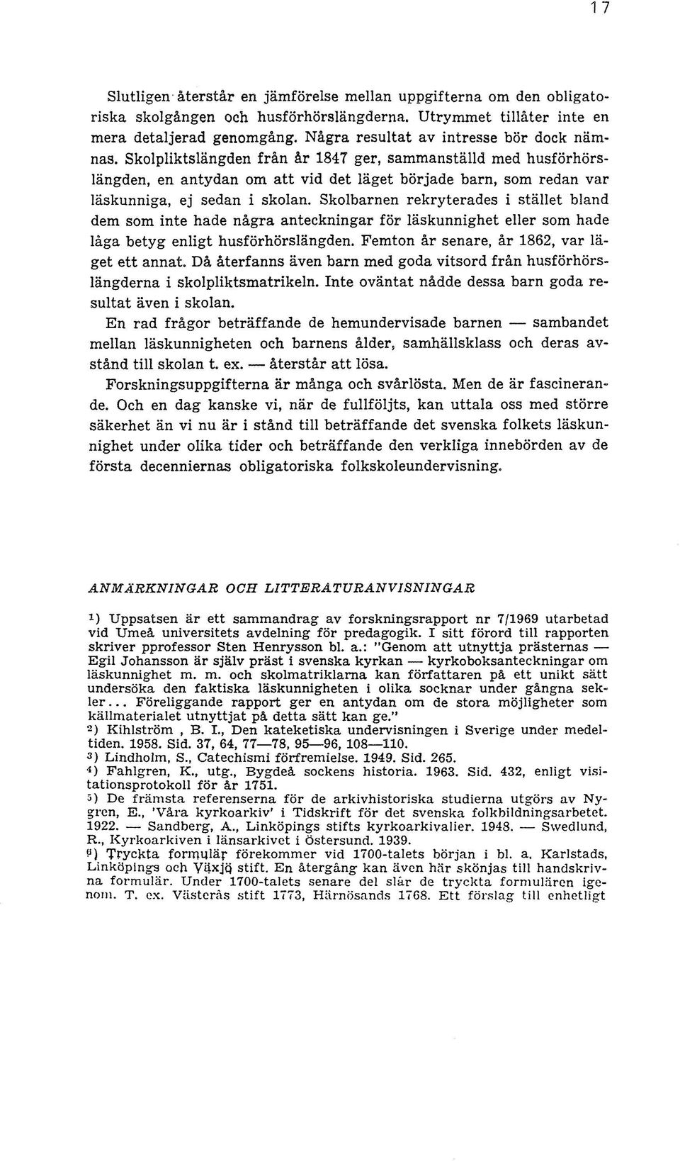Skolpliktslängden från år 1847 ger, sammanställd med husförhörslängden, en antydan om att vid det läget började barn, som redan var läskunniga, ej sedan i skolan.