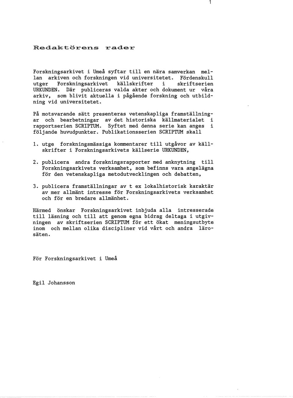 Där publiceras valda akter och dokument ur våra arkiv, som blivit aktuella i pågående forskning och utbildning vid universitetet.