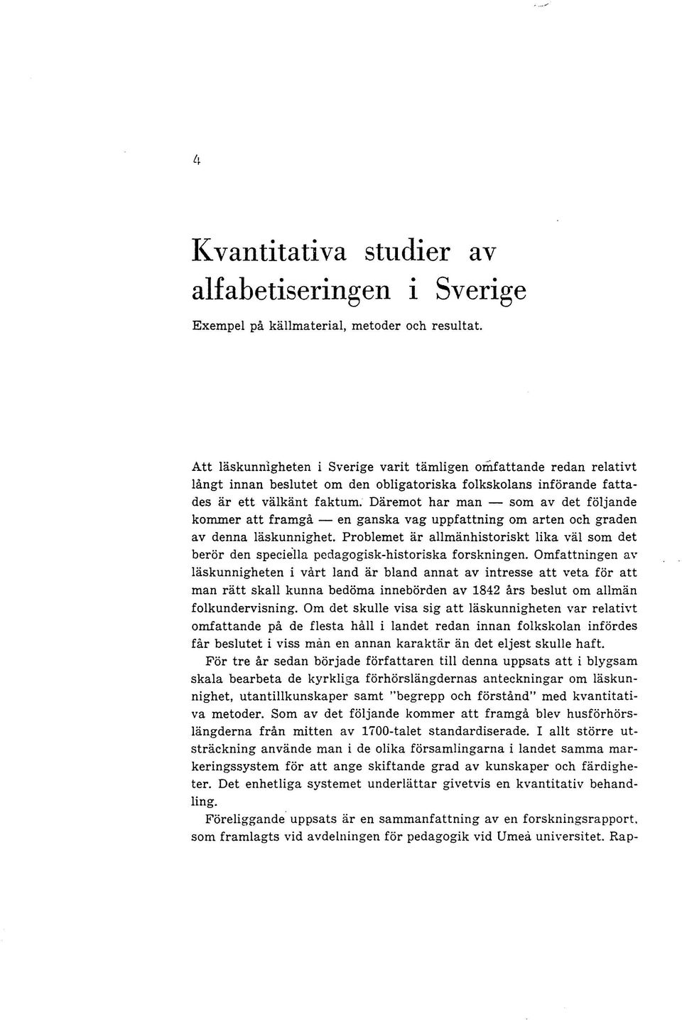 Däremot har man som av det följande kommer att framgå en ganska vag uppfattning om arten och graden av denna läskunnighet.