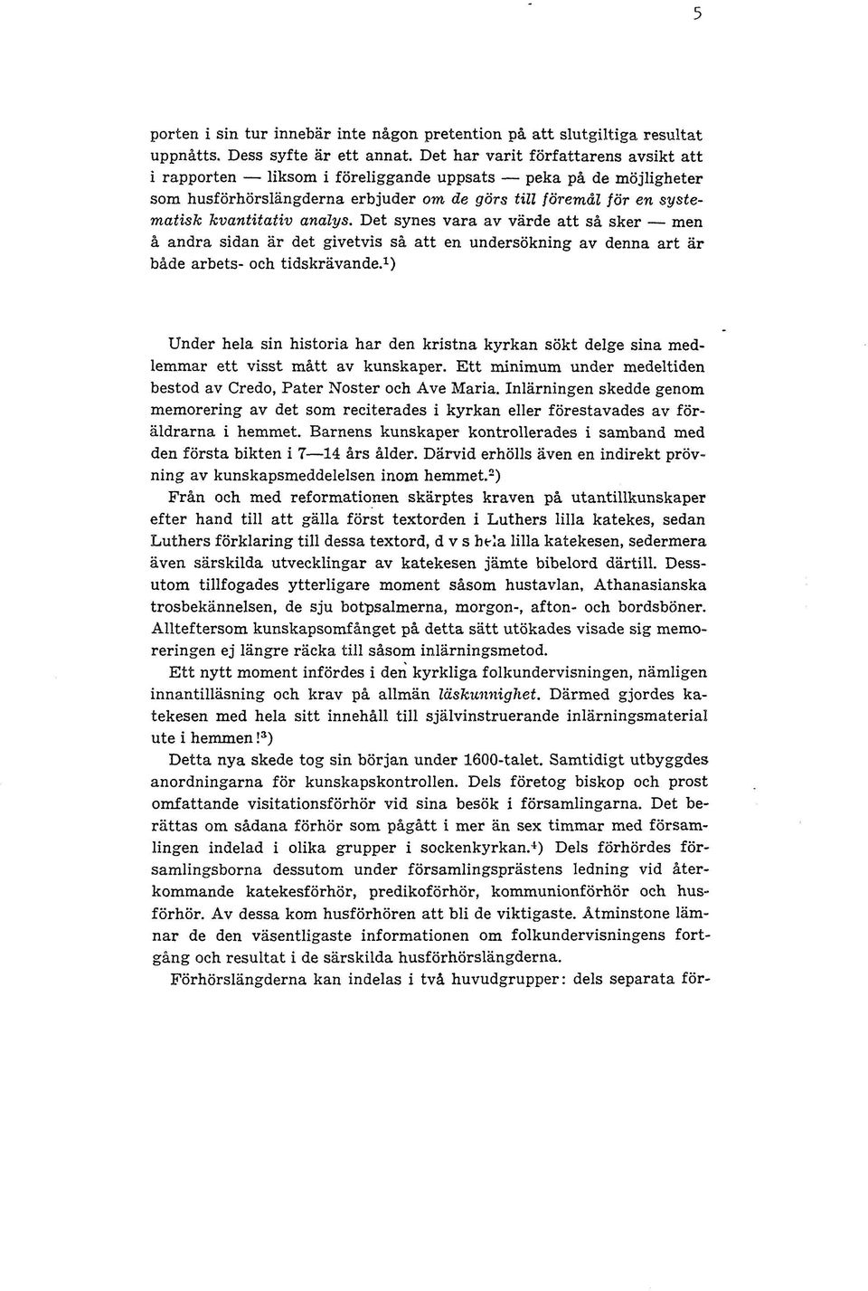 Det synes vara av värde att så sker men å andra sidan är det givetvis så att en undersökning av denna art är både arbets- och tidskrävande.