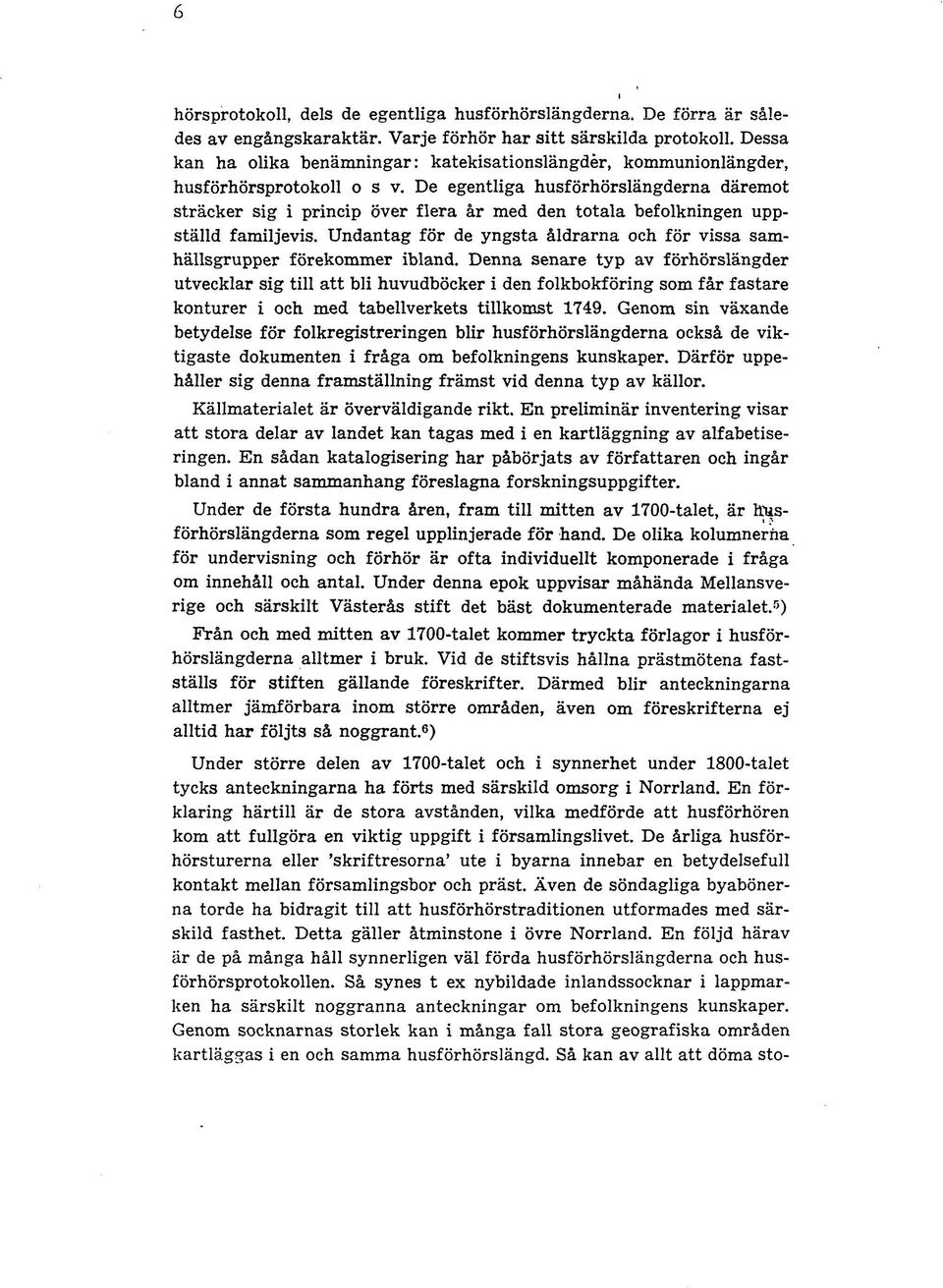 De egentliga husförhörslängderna däremot sträcker sig i princip över flera år med den totala befolkningen uppställd familjevis.