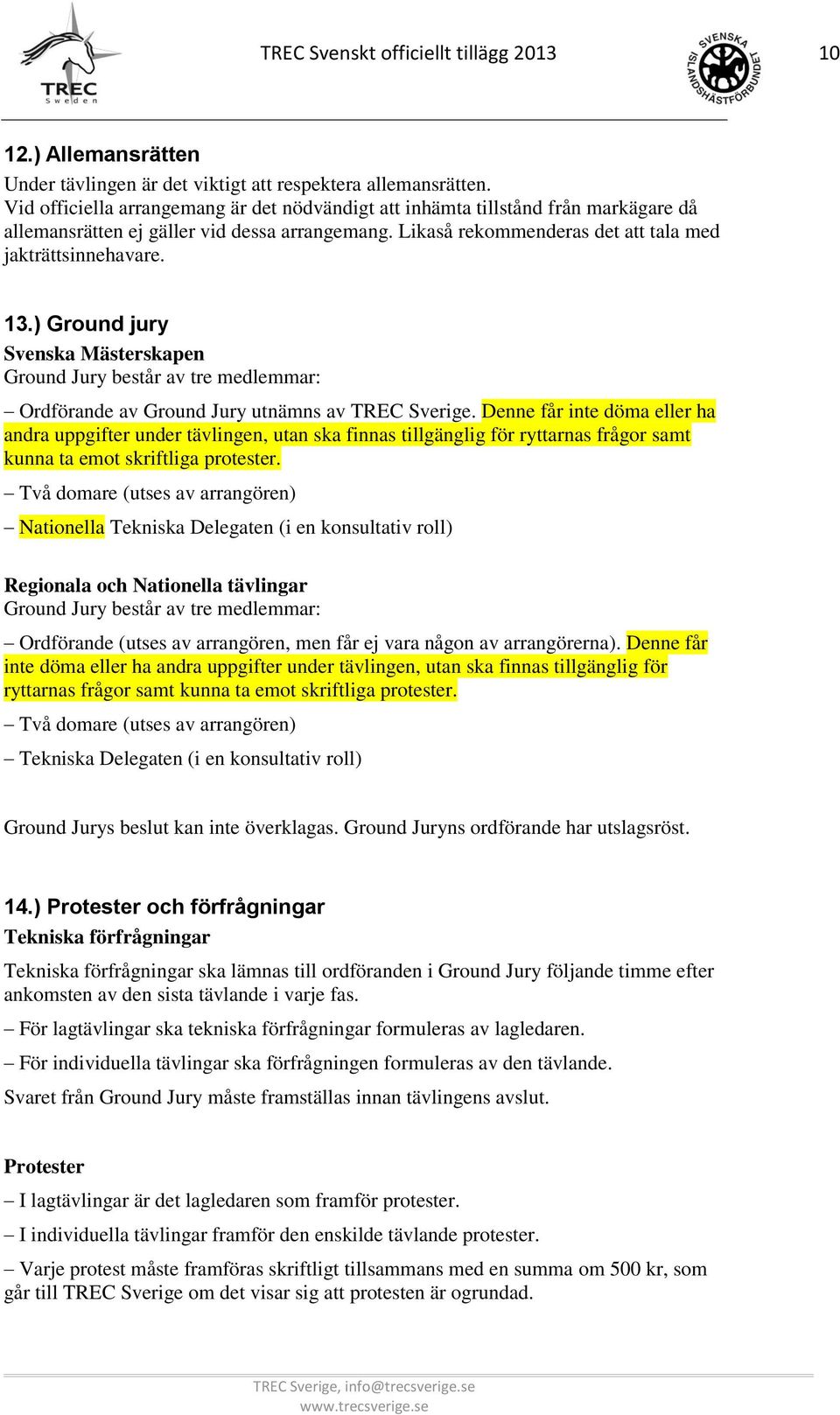 ) Ground jury Svenska Mästerskapen Ground Jury består av tre medlemmar: Ordförande av Ground Jury utnämns av TREC Sverige.