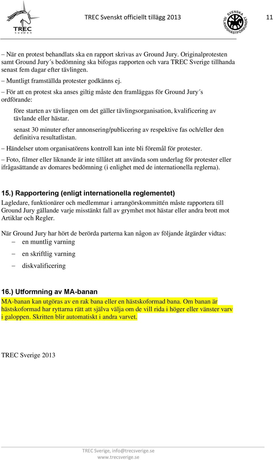 För att en protest ska anses giltig måste den framläggas för Ground Jury s ordförande: före starten av tävlingen om det gäller tävlingsorganisation, kvalificering av tävlande eller hästar.