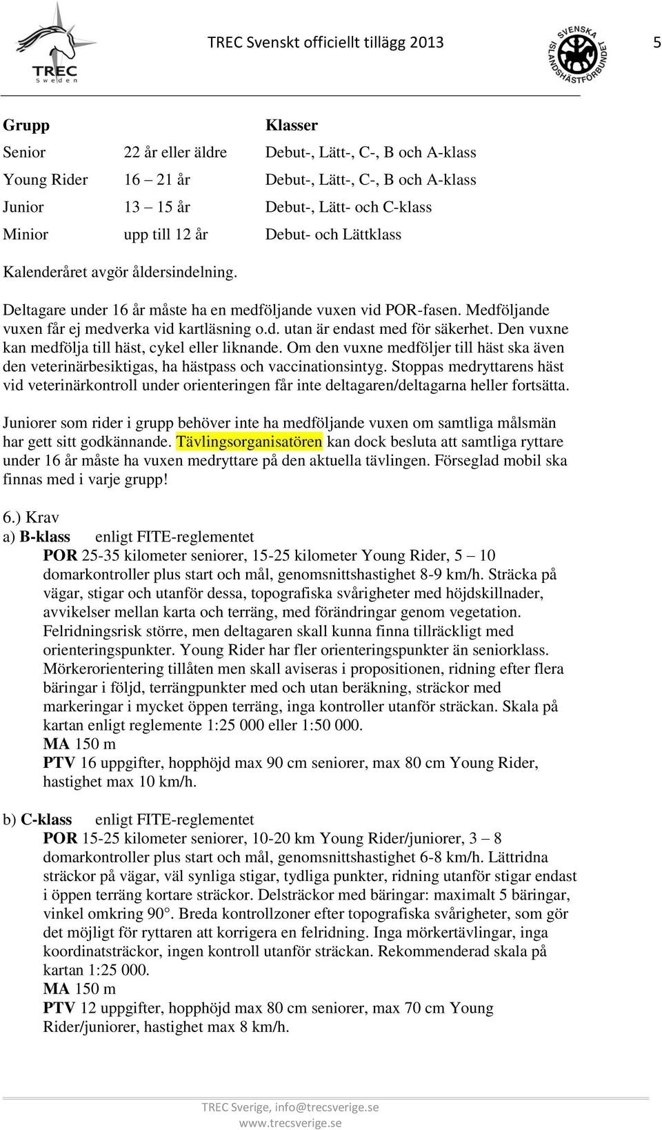Medföljande vuxen får ej medverka vid kartläsning o.d. utan är endast med för säkerhet. Den vuxne kan medfölja till häst, cykel eller liknande.