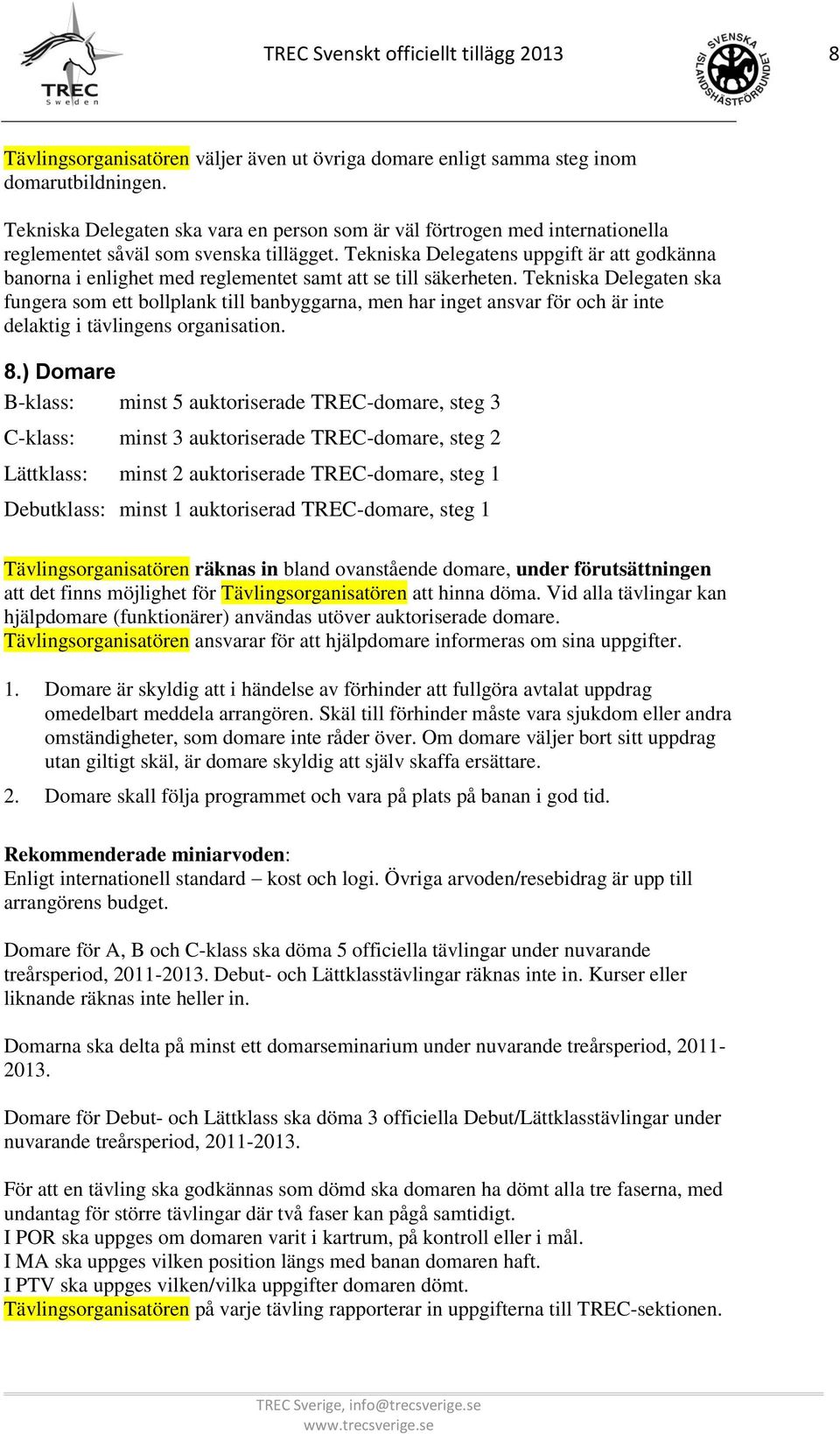 Tekniska Delegatens uppgift är att godkänna banorna i enlighet med reglementet samt att se till säkerheten.