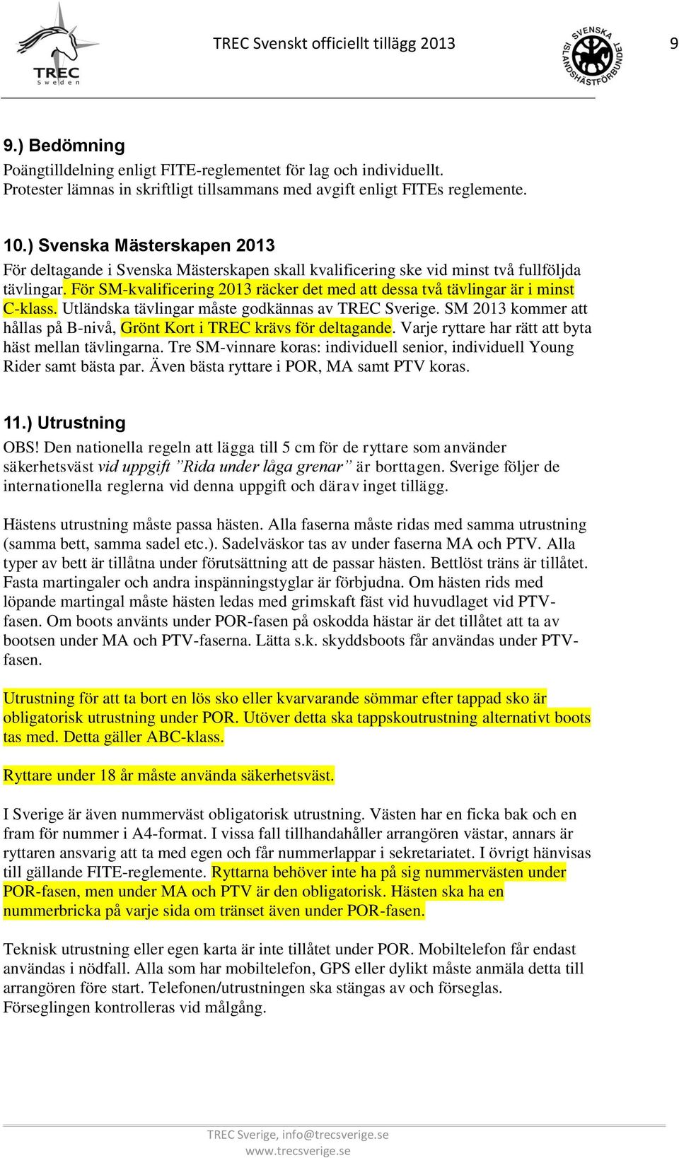 För SM-kvalificering 2013 räcker det med att dessa två tävlingar är i minst C-klass. Utländska tävlingar måste godkännas av TREC Sverige.