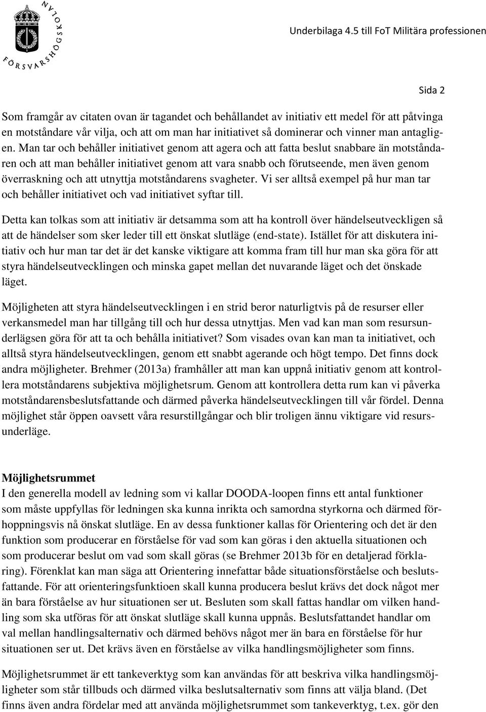 att utnyttja motståndarens svagheter. Vi ser alltså exempel på hur man tar och behåller initiativet och vad initiativet syftar till.