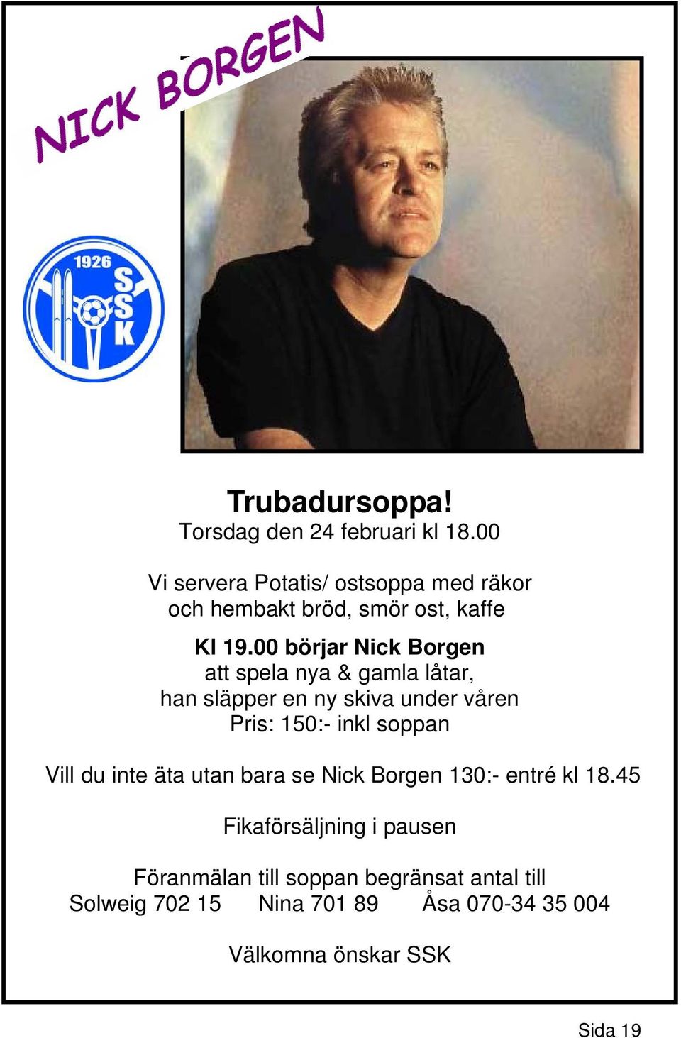 00 börjar Nick Borgen att spela nya & gamla låtar, han släpper en ny skiva under våren Pris: 150:- inkl soppan