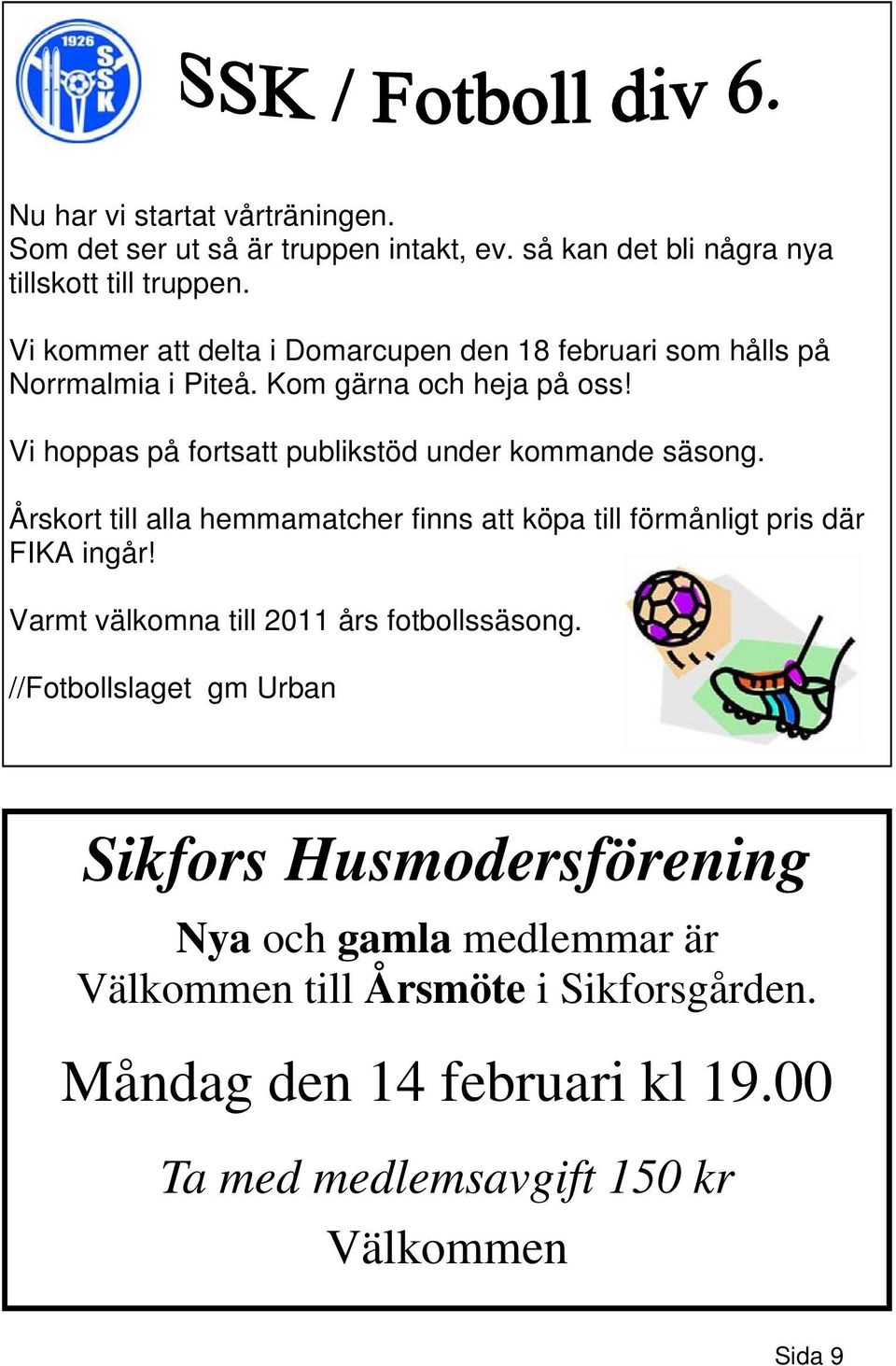 Vi hoppas på fortsatt publikstöd under kommande säsong. Årskort till alla hemmamatcher finns att köpa till förmånligt pris där FIKA ingår!