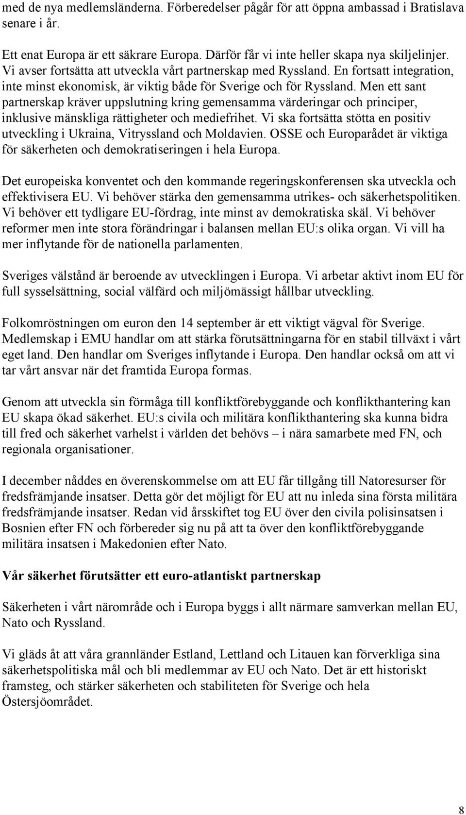 Men ett sant partnerskap kräver uppslutning kring gemensamma värderingar och principer, inklusive mänskliga rättigheter och mediefrihet.