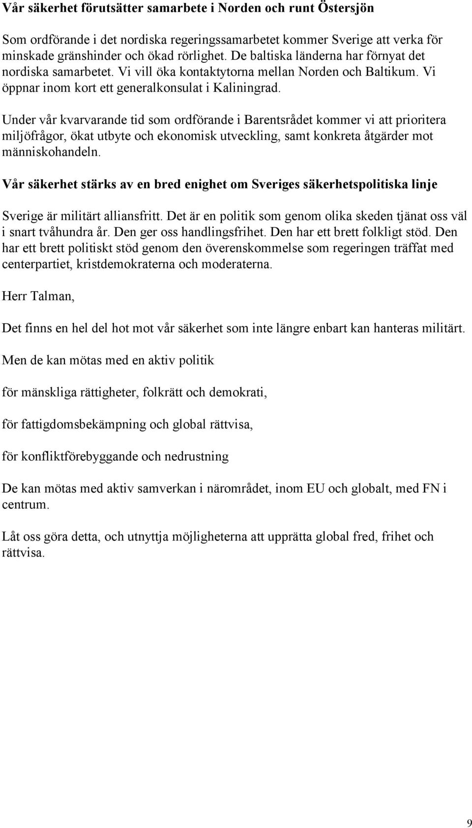 Under vår kvarvarande tid som ordförande i Barentsrådet kommer vi att prioritera miljöfrågor, ökat utbyte och ekonomisk utveckling, samt konkreta åtgärder mot människohandeln.