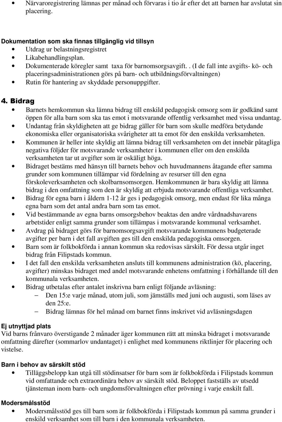 . (I de fall inte avgifts- kö- och placeringsadministrationen görs på barn- och utbildningsförvaltningen) Rutin för hantering av skyddade personuppgifter. 4.