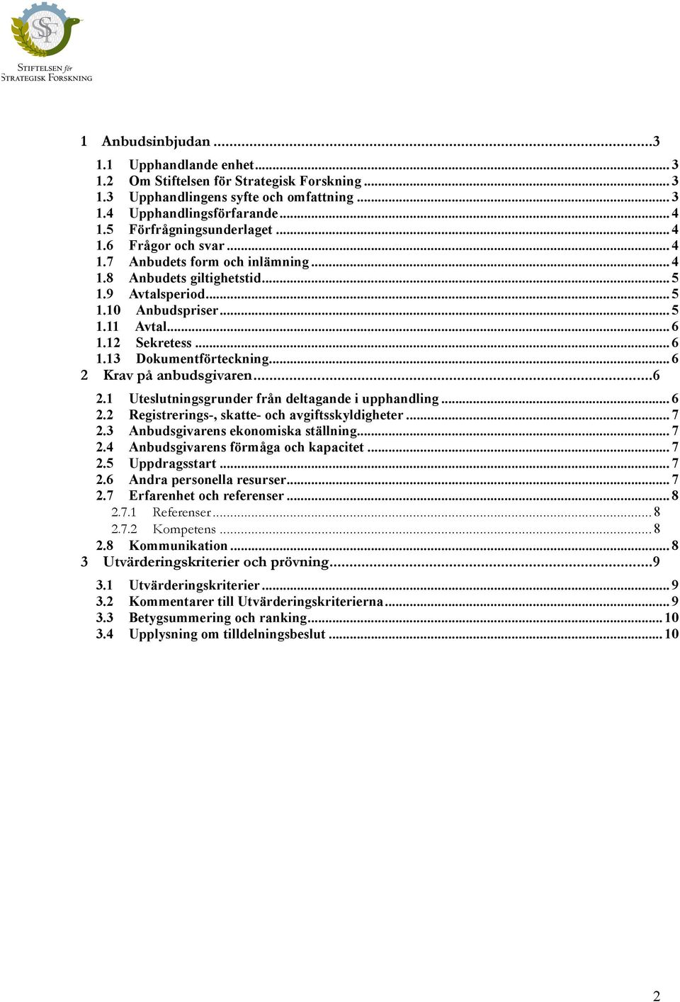 .. 6 1.13 Dokumentförteckning... 6 2 Krav på anbudsgivaren... 6 2.1 Uteslutningsgrunder från deltagande i upphandling... 6 2.2 Registrerings-, skatte- och avgiftsskyldigheter... 7 2.