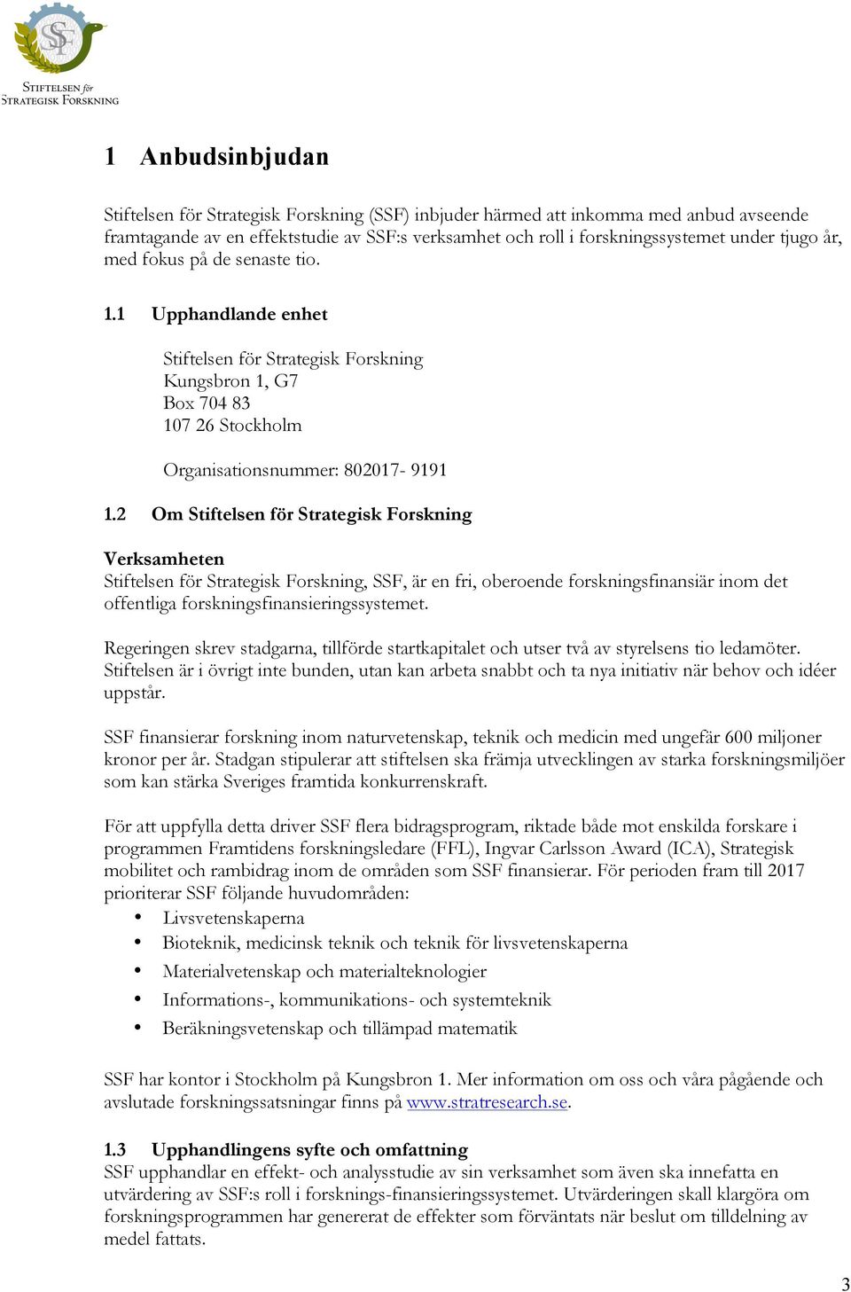 2 Om Stiftelsen för Strategisk Forskning Verksamheten Stiftelsen för Strategisk Forskning, SSF, är en fri, oberoende forskningsfinansiär inom det offentliga forskningsfinansieringssystemet.