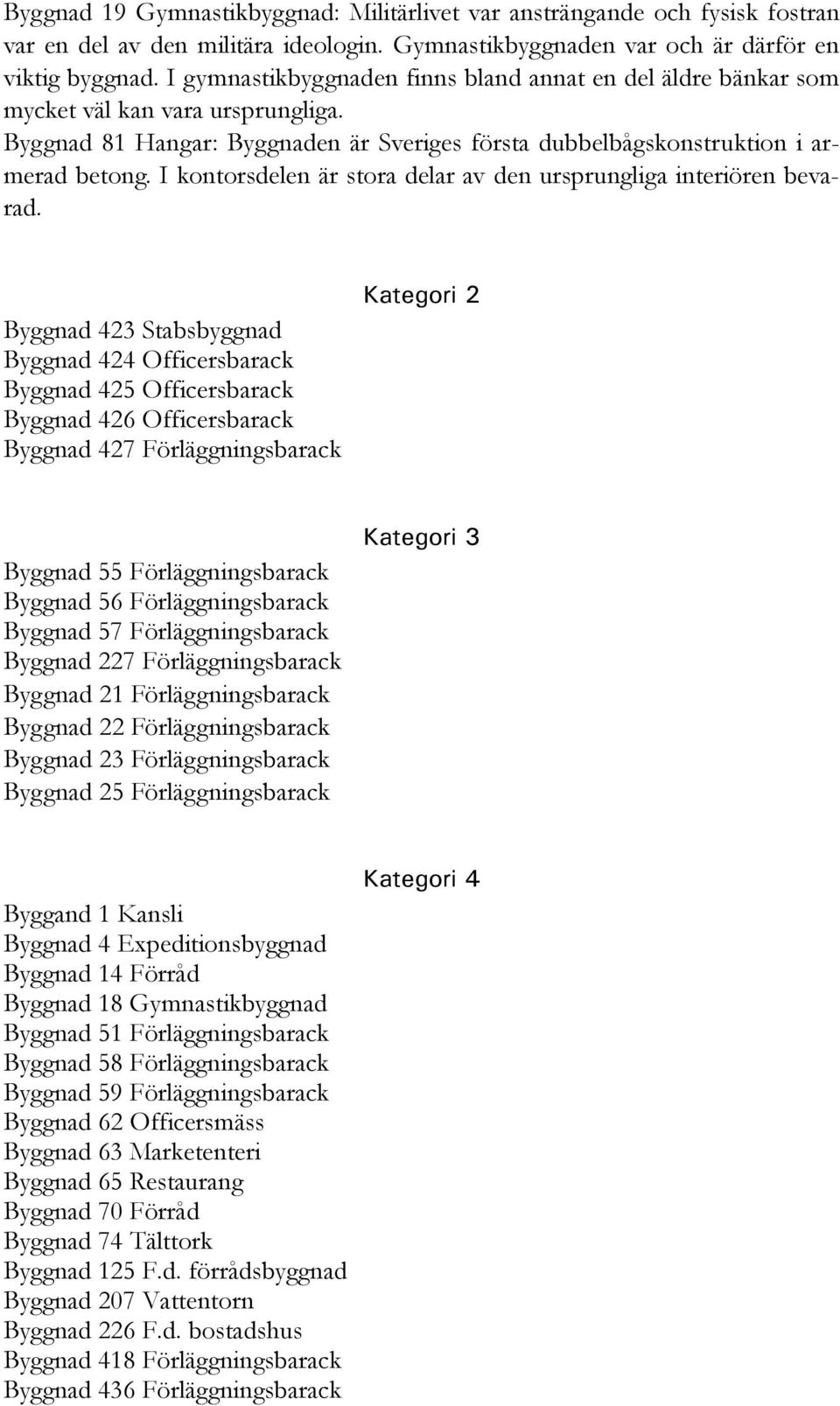 I kontorsdelen är stora delar av den ursprungliga interiören bevarad.