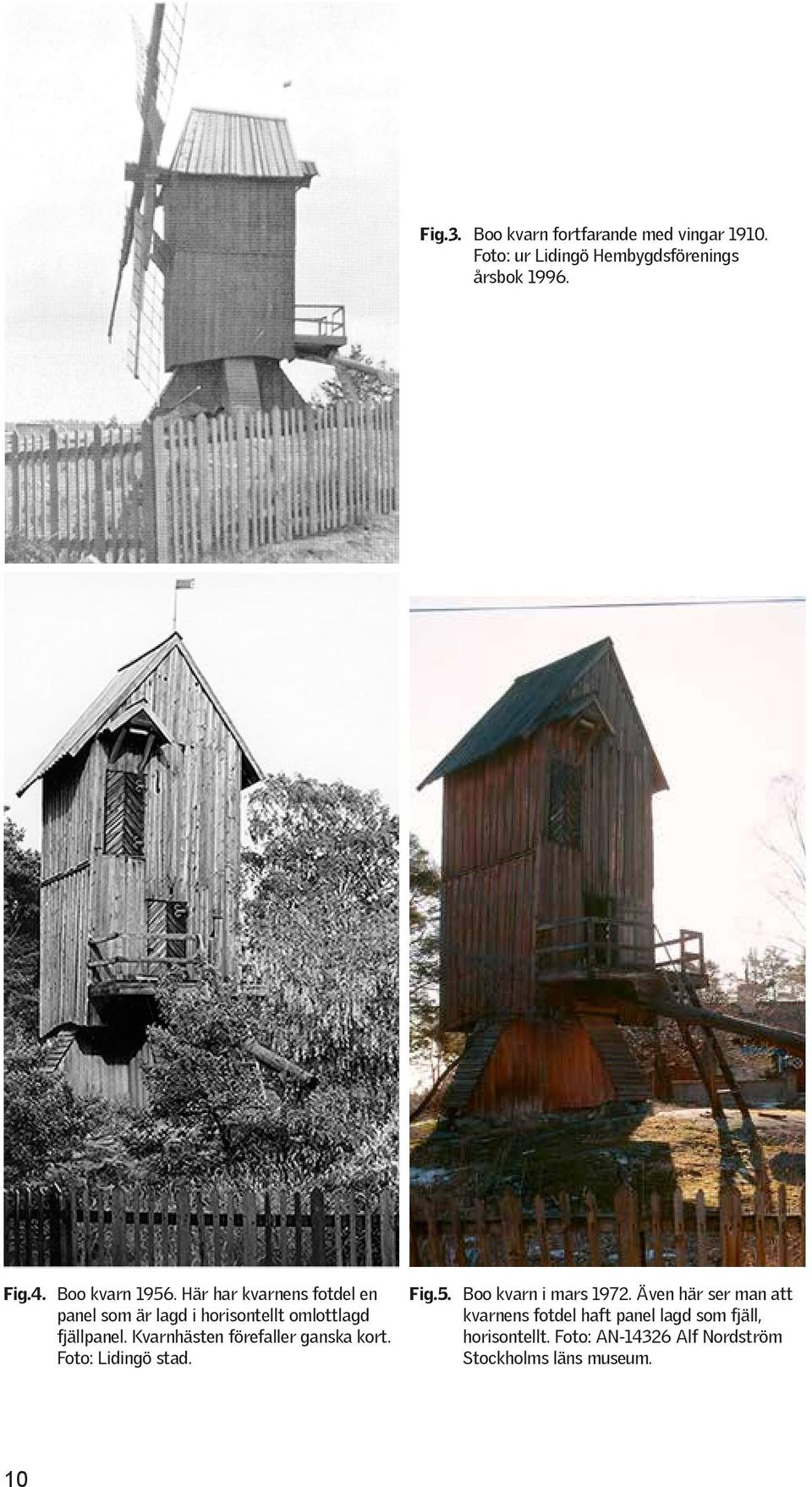 Kvarnhästen förefaller ganska kort. Foto: Lidingö stad. Fig.5. Boo kvarn i mars 1972.