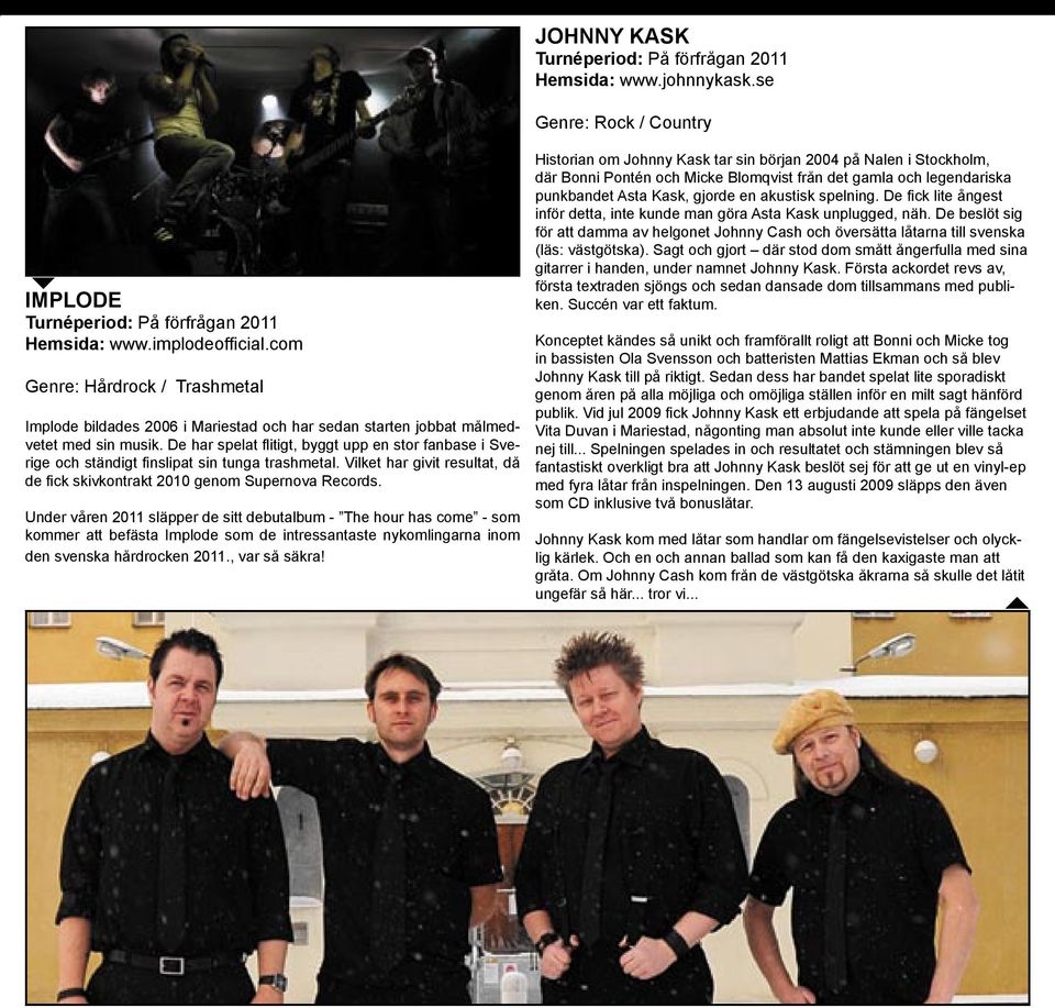 De har spelat fl itigt, byggt upp en stor fanbase i Sverige och ständigt fi nslipat sin tunga trashmetal. Vilket har givit resultat, då de fi ck skivkontrakt 2010 genom Supernova Records.