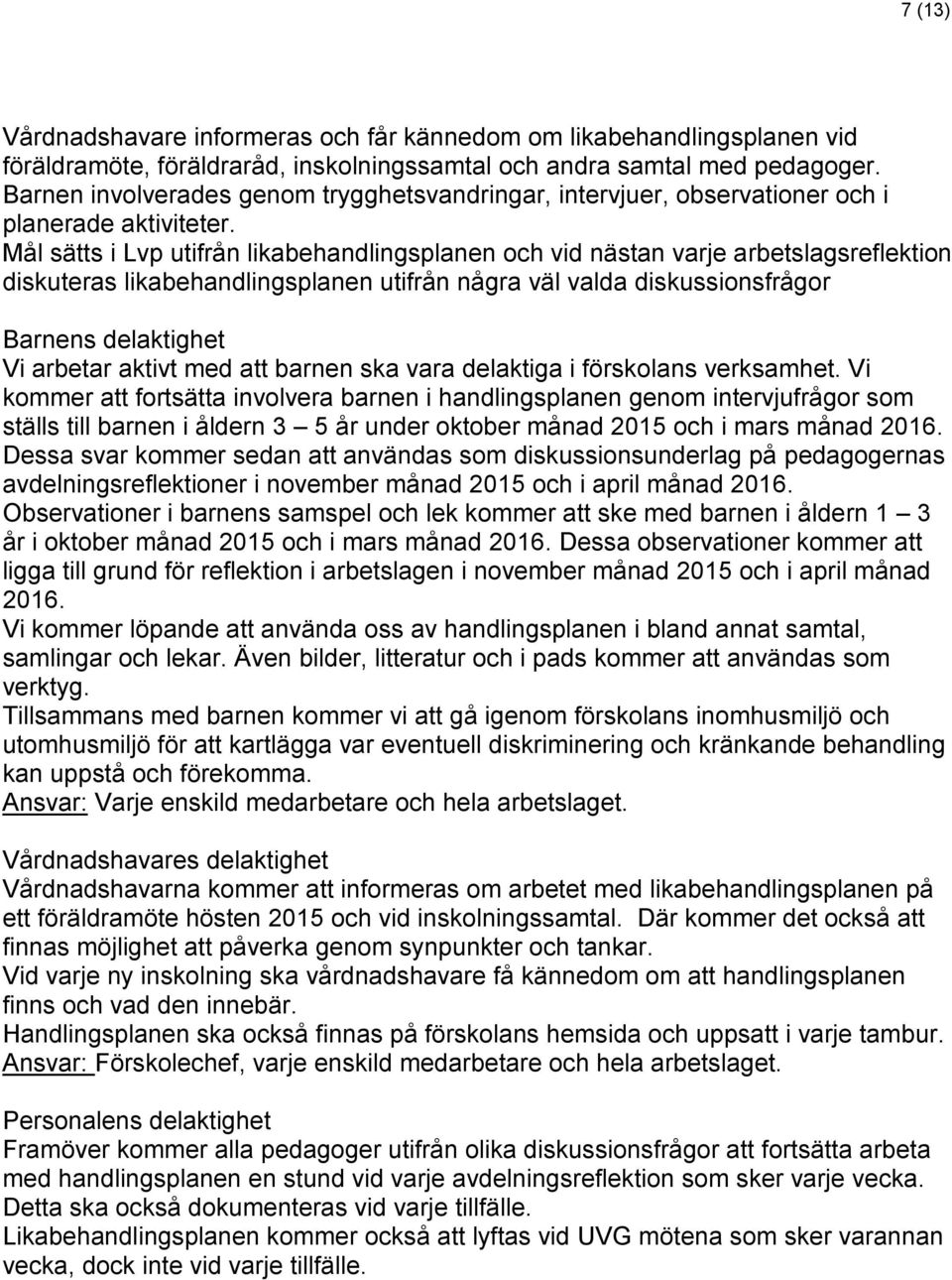 Mål sätts i Lvp utifrån likabehandlingsplanen och vid nästan varje arbetslagsreflektion diskuteras likabehandlingsplanen utifrån några väl valda diskussionsfrågor Barnens delaktighet Vi arbetar