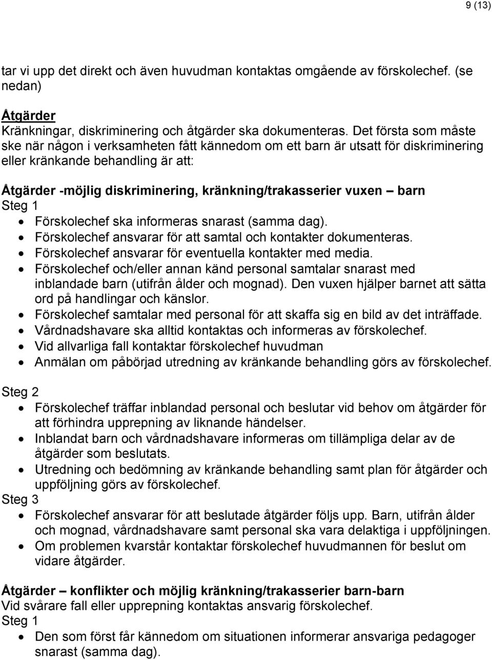 vuxen barn Steg 1 Förskolechef ska informeras snarast (samma dag). Förskolechef ansvarar för att samtal och kontakter dokumenteras. Förskolechef ansvarar för eventuella kontakter med media.