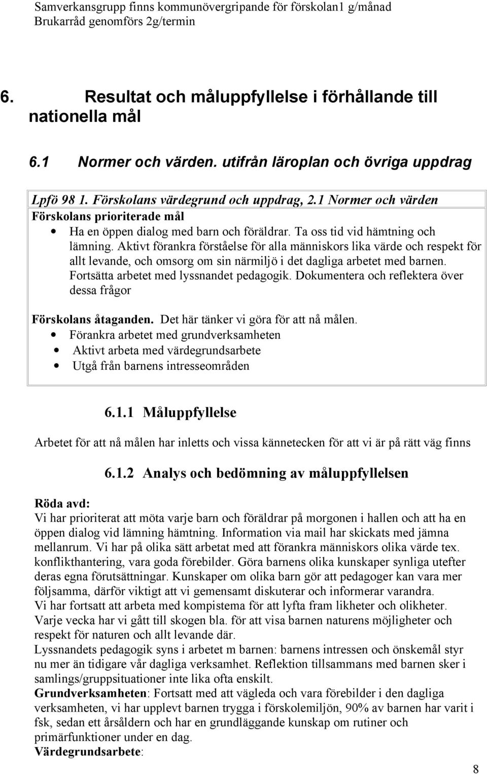 Ta oss tid vid hämtning och lämning. Aktivt förankra förståelse för alla människors lika värde och respekt för allt levande, och omsorg om sin närmiljö i det dagliga arbetet med barnen.