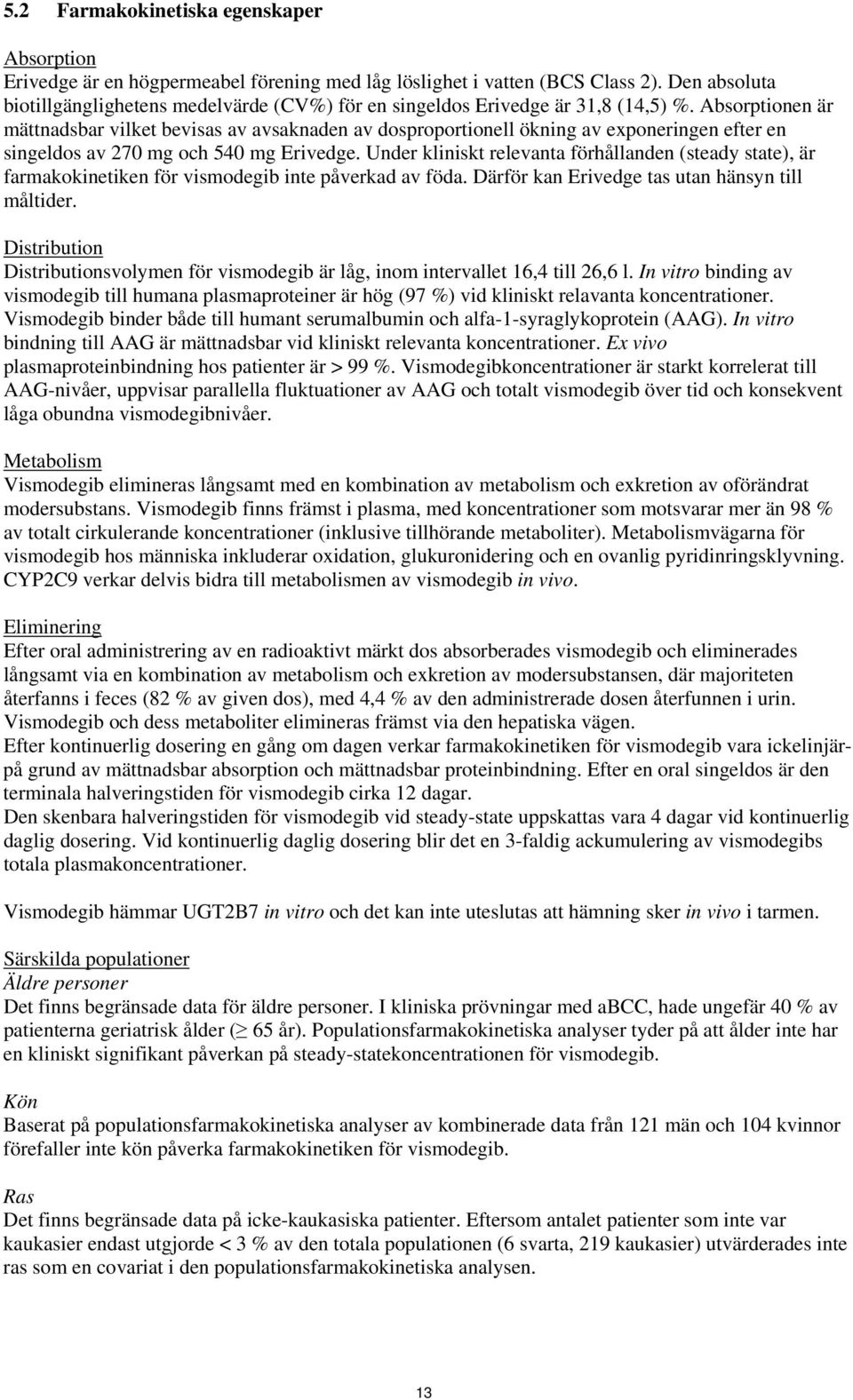 Absorptionen är mättnadsbar vilket bevisas av avsaknaden av dosproportionell ökning av exponeringen efter en singeldos av 270 mg och 540 mg Erivedge.
