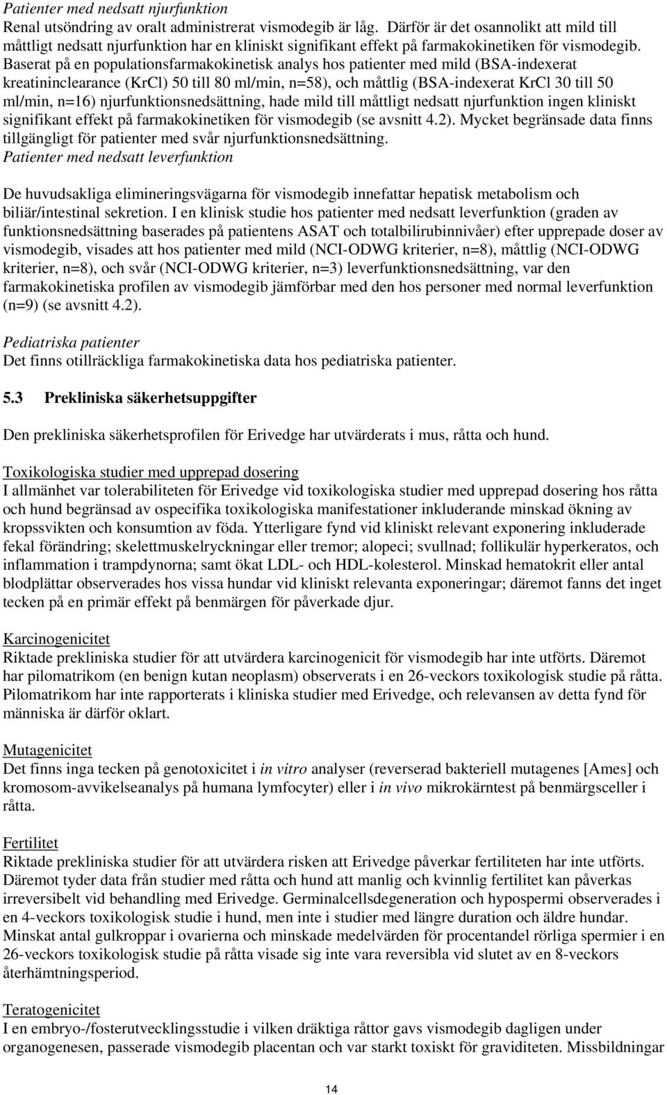 Baserat på en populationsfarmakokinetisk analys hos patienter med mild (BSA-indexerat kreatininclearance (KrCl) 50 till 80 ml/min, n=58), och måttlig (BSA-indexerat KrCl 30 till 50 ml/min, n=16)