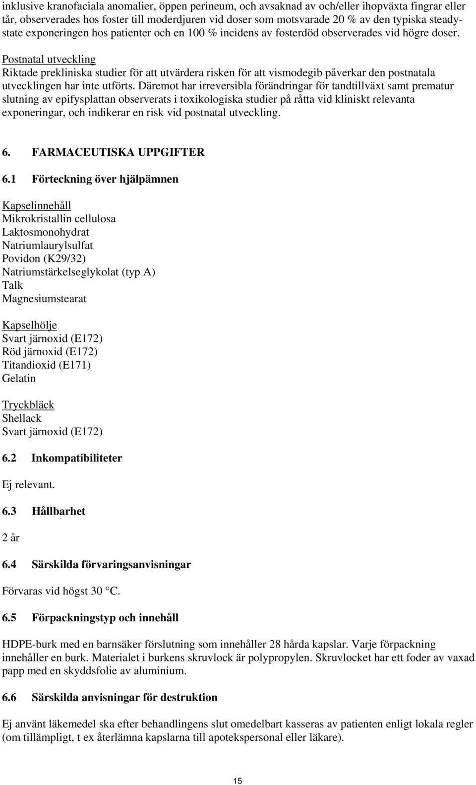 Postnatal utveckling Riktade prekliniska studier för att utvärdera risken för att vismodegib påverkar den postnatala utvecklingen har inte utförts.