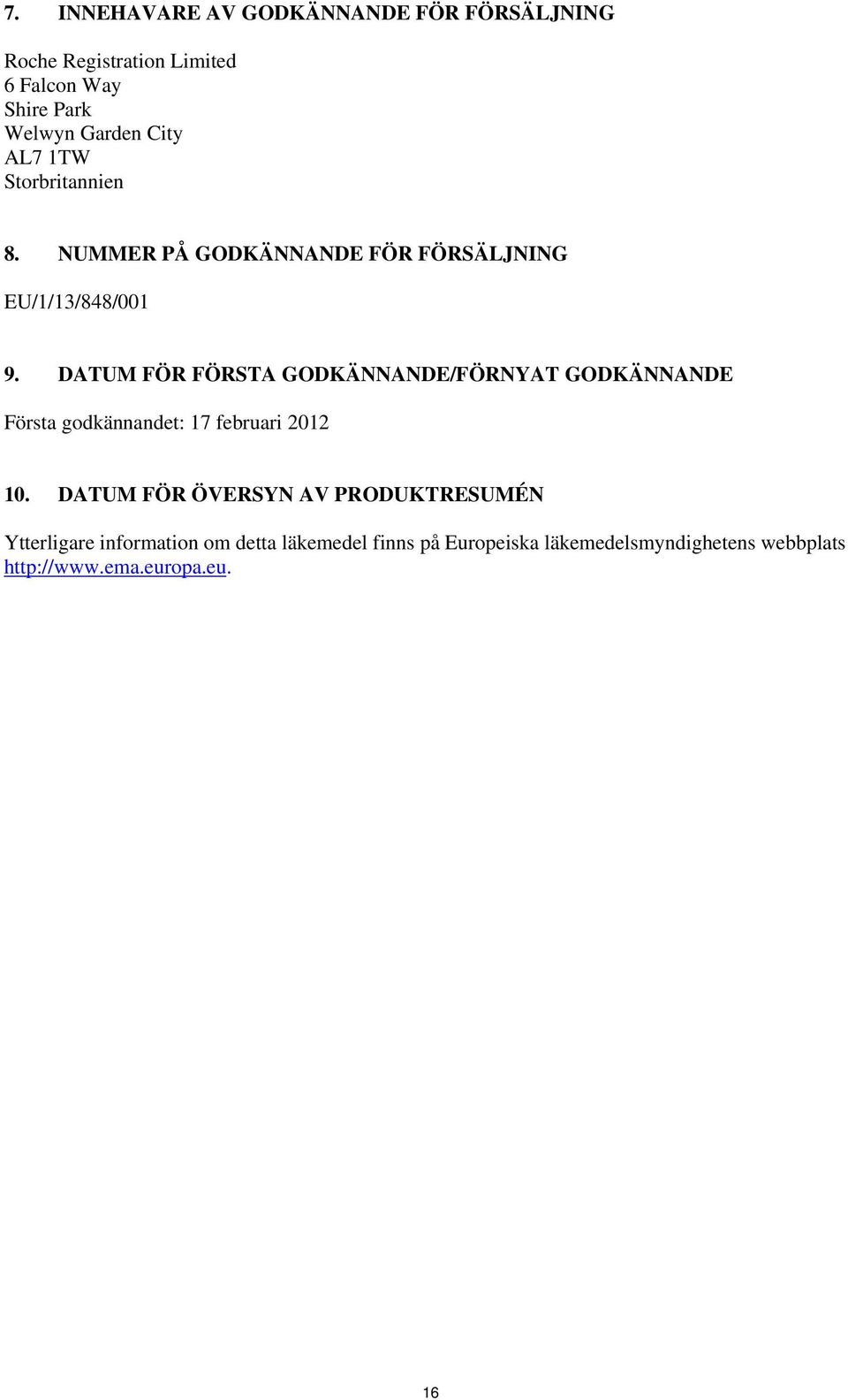 DATUM FÖR FÖRSTA GODKÄNNANDE/FÖRNYAT GODKÄNNANDE Första godkännandet: 17 februari 2012 10.