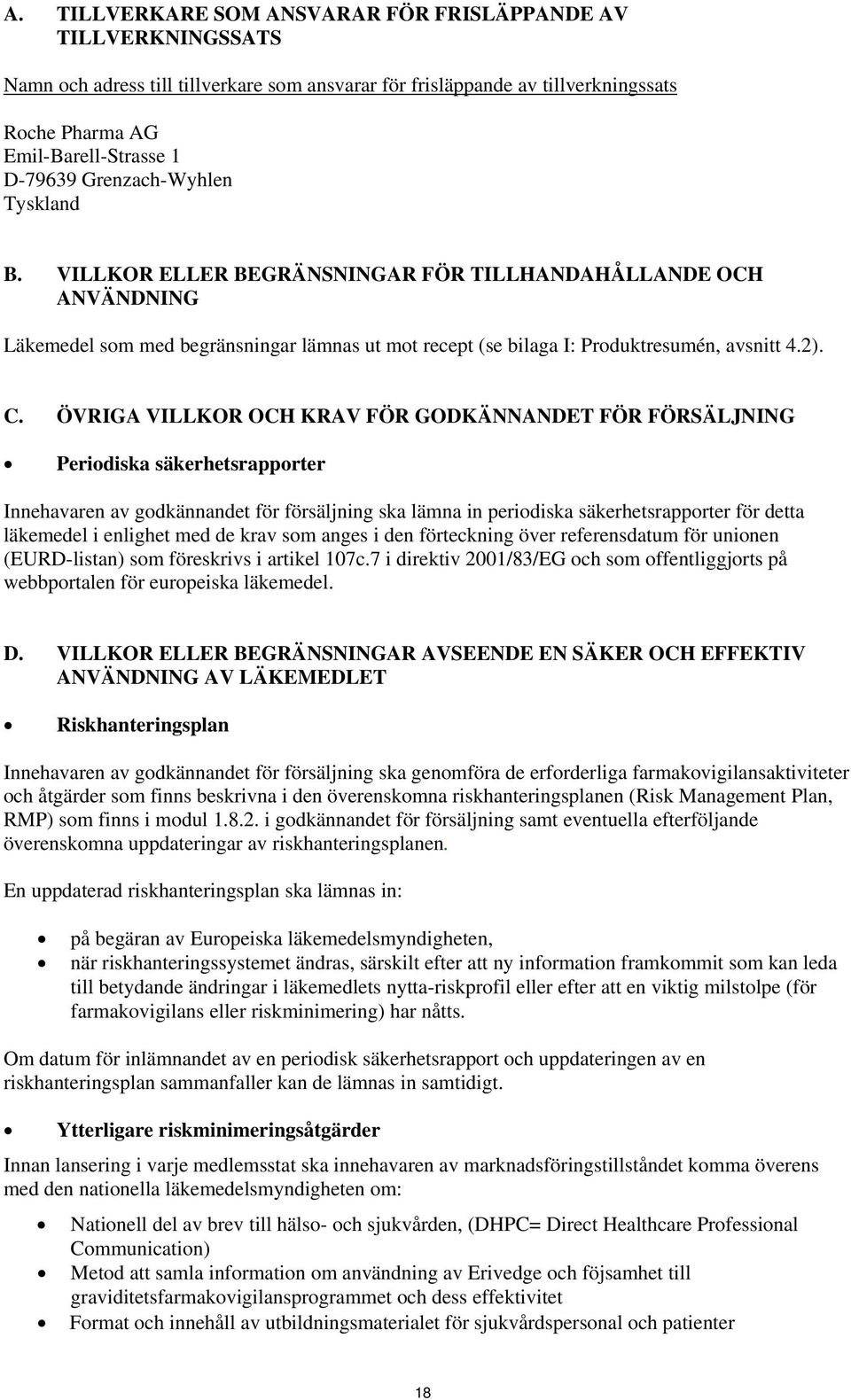 ÖVRIGA VILLKOR OCH KRAV FÖR GODKÄNNANDET FÖR FÖRSÄLJNING Periodiska säkerhetsrapporter Innehavaren av godkännandet för försäljning ska lämna in periodiska säkerhetsrapporter för detta läkemedel i
