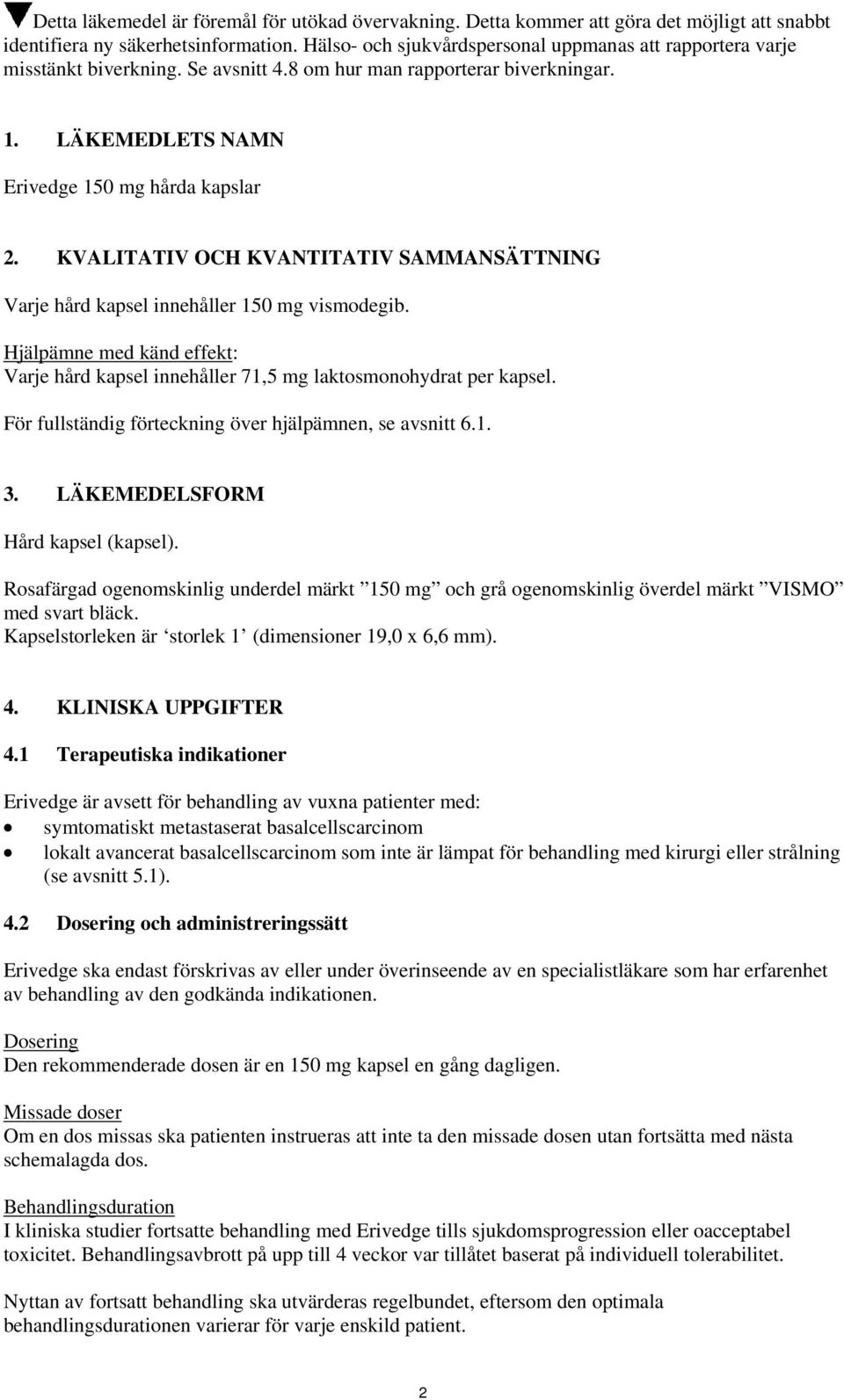 KVALITATIV OCH KVANTITATIV SAMMANSÄTTNING Varje hård kapsel innehåller 150 mg vismodegib. Hjälpämne med känd effekt: Varje hård kapsel innehåller 71,5 mg laktosmonohydrat per kapsel.