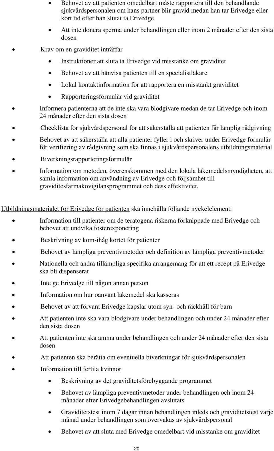 patienten till en specialistläkare Lokal kontaktinformation för att rapportera en misstänkt graviditet Rapporteringsformulär vid graviditet Informera patienterna att de inte ska vara blodgivare medan