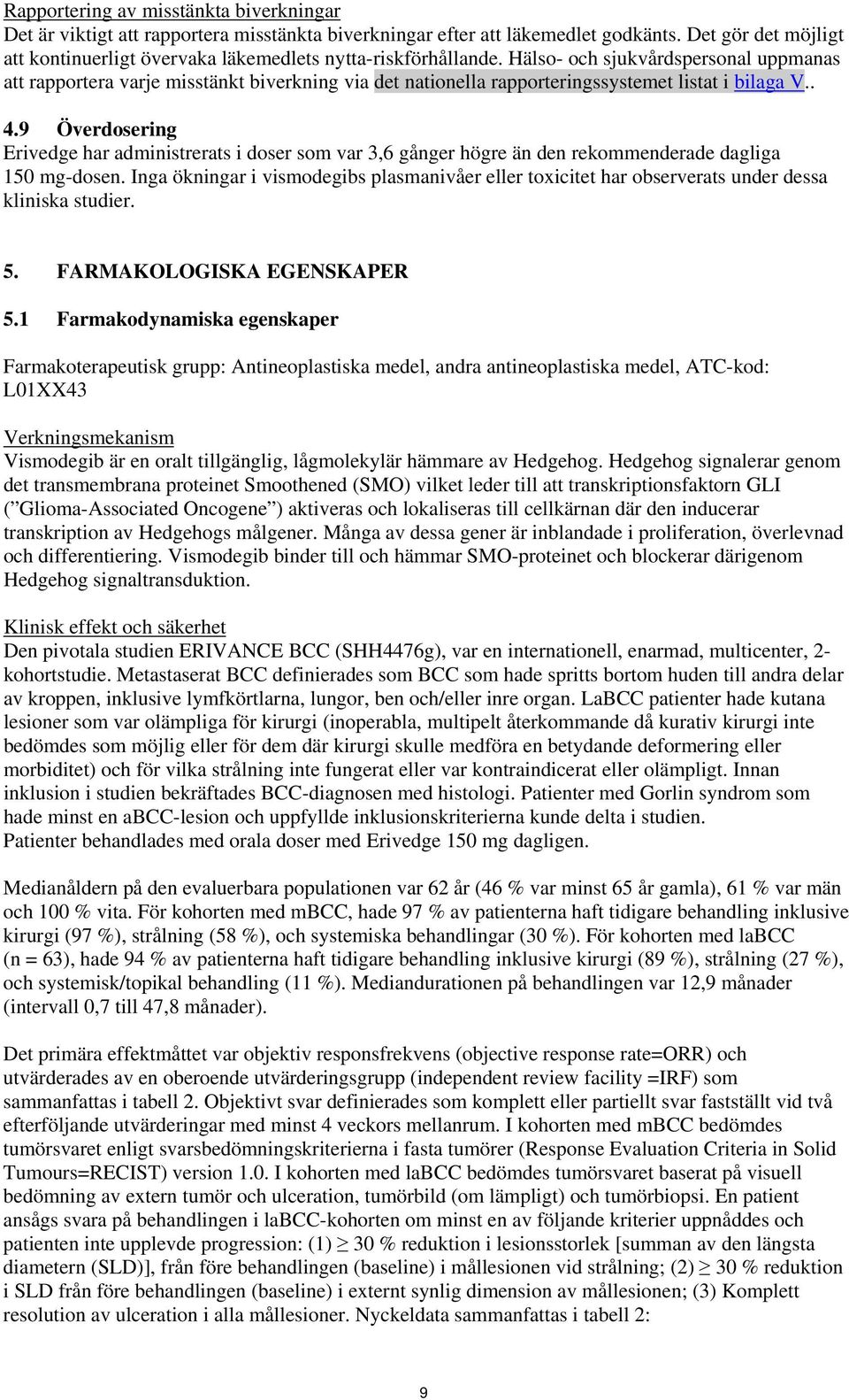 Hälso- och sjukvårdspersonal uppmanas att rapportera varje misstänkt biverkning via det nationella rapporteringssystemet listat i bilaga V.. 4.