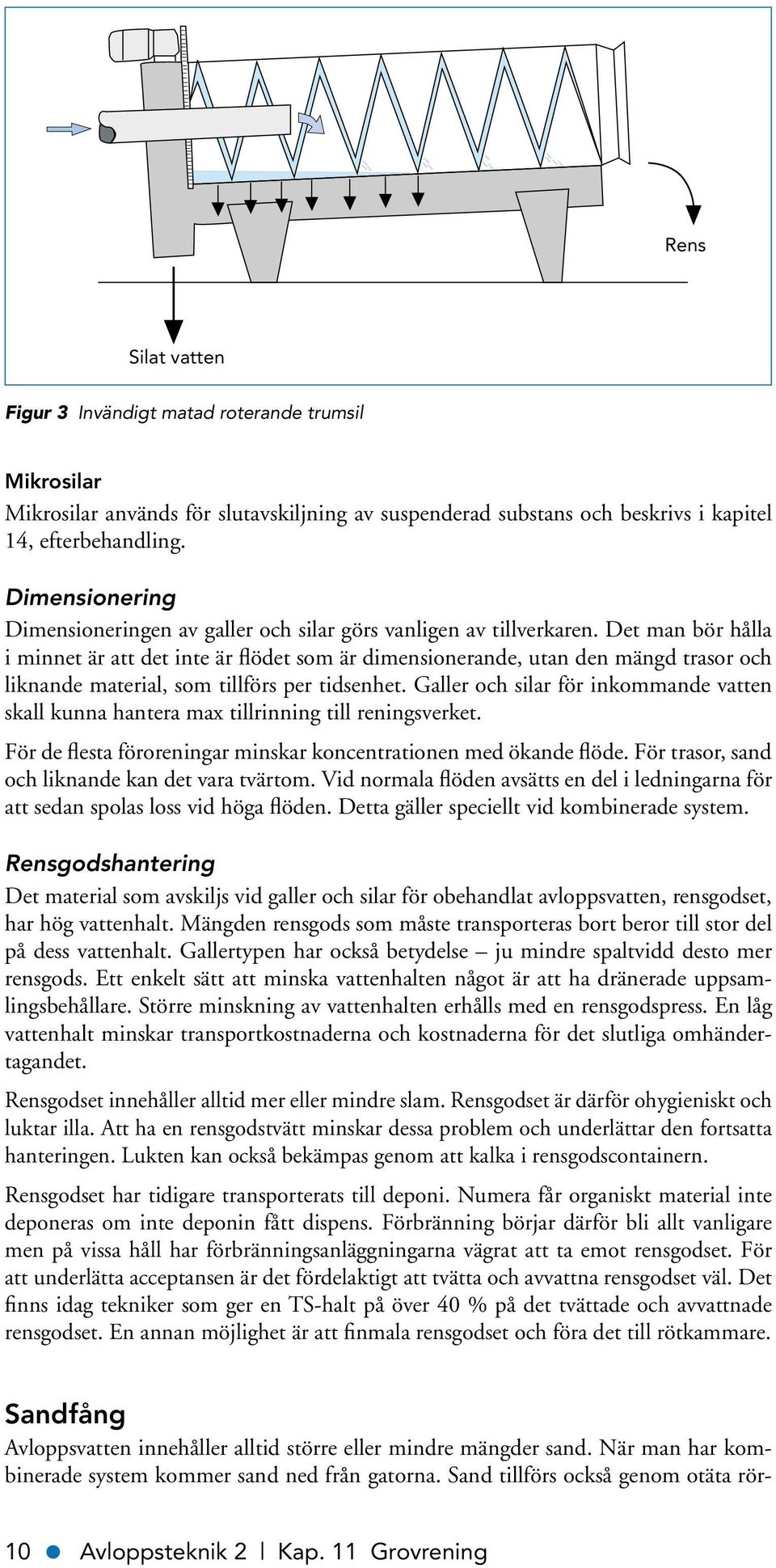 Det man bör hålla i minnet är att det inte är flödet som är dimensionerande, utan den mängd trasor och liknande material, som tillförs per tidsenhet.