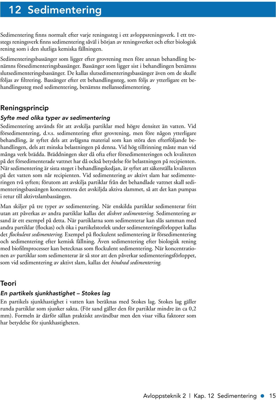 Sedimenteringsbassänger som ligger efter grovrening men före annan behandling benämns försedimenteringsbassänger. Bassänger som ligger sist i behandlingen benämns slutsedimenteringsbassänger.